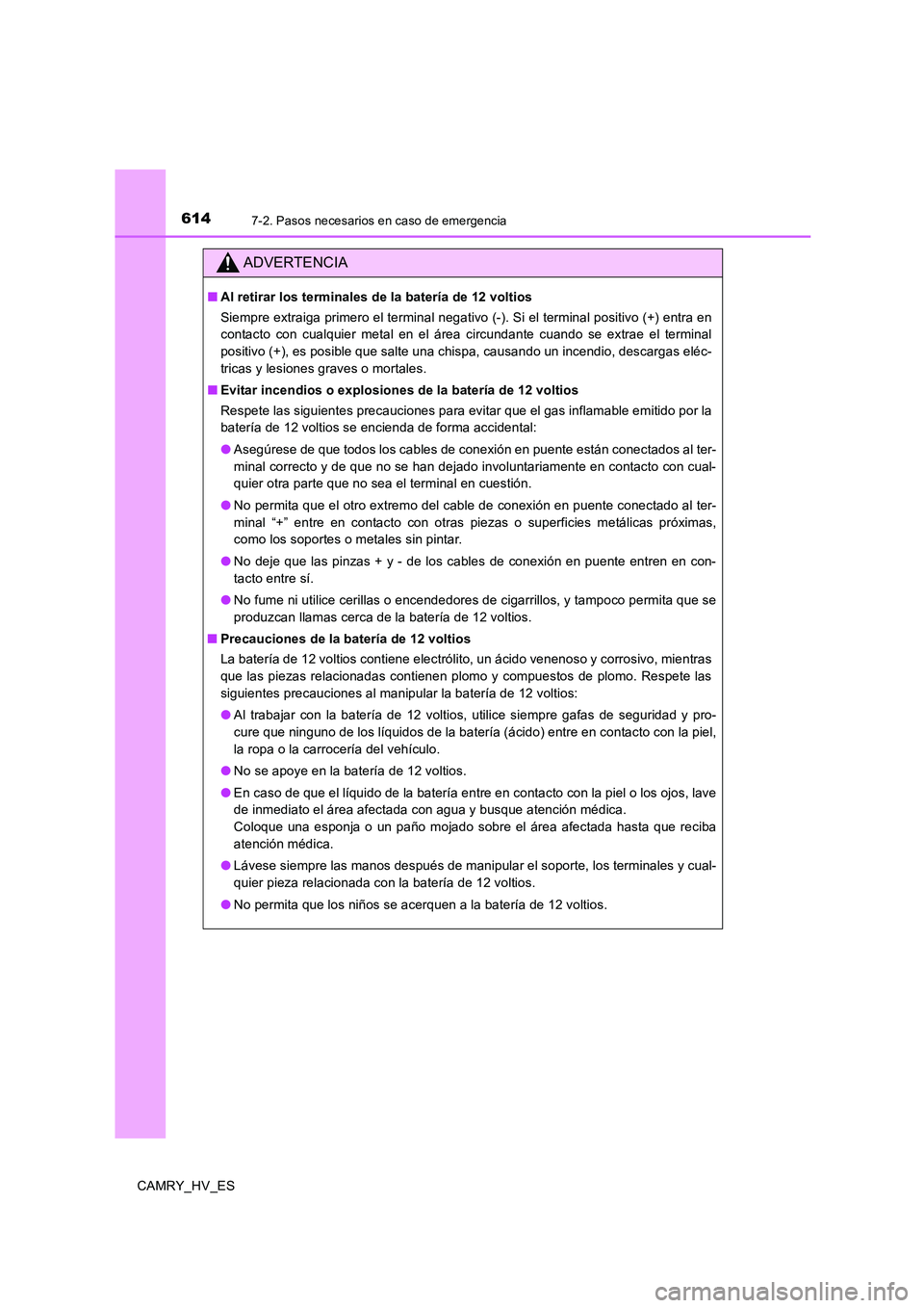 TOYOTA CAMRY 2020  Manual del propietario (in Spanish) 6147-2. Pasos necesarios en caso de emergencia
CAMRY_HV_ES
ADVERTENCIA
■Al retirar los terminales de la batería de 12 voltios
Siempre extraiga primero el terminal negativo (-). Si el terminal posit