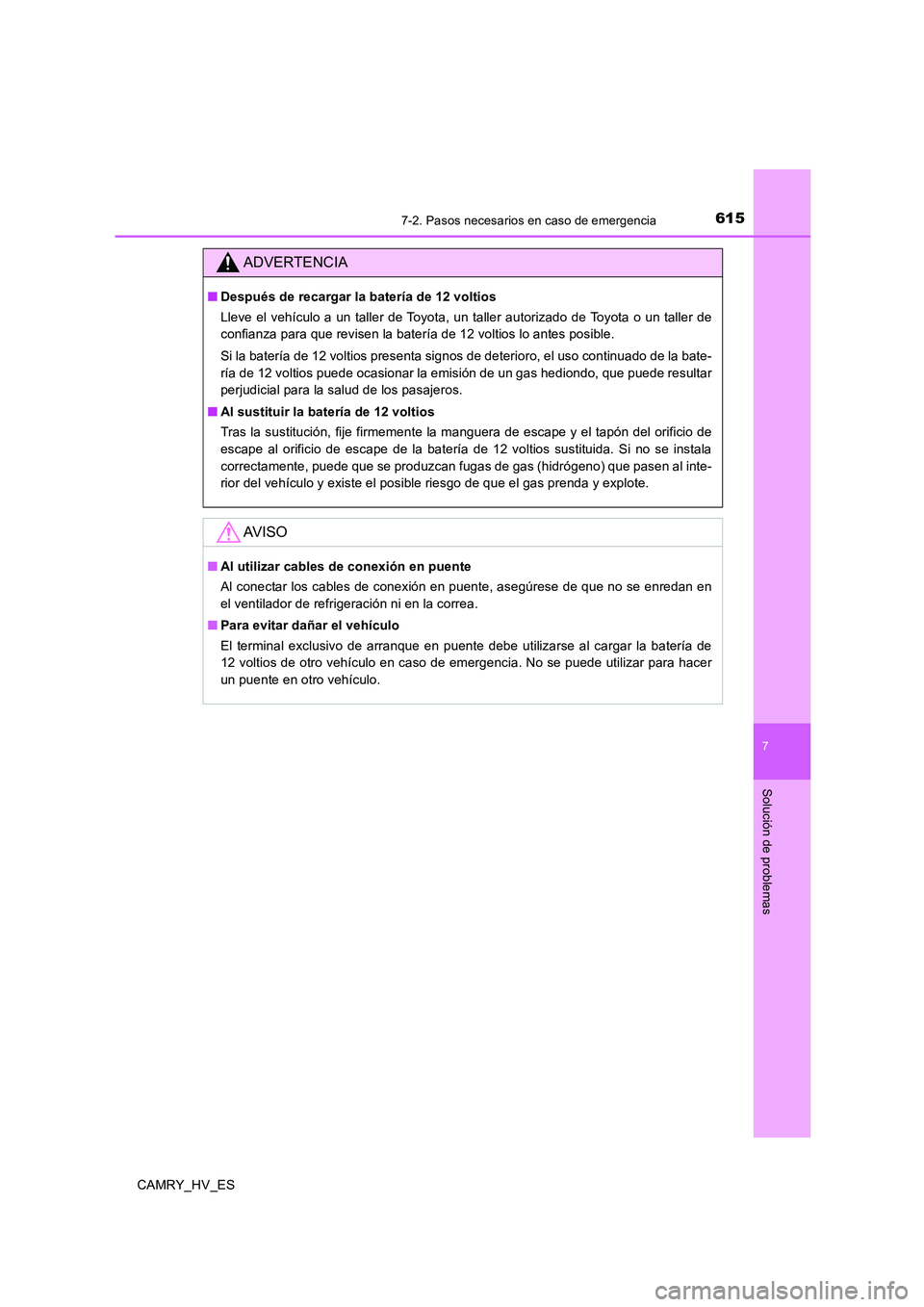 TOYOTA CAMRY 2020  Manual del propietario (in Spanish) 6157-2. Pasos necesarios en caso de emergencia
7
Solución de problemas
CAMRY_HV_ES
ADVERTENCIA
■Después de recargar la batería de 12 voltios
Lleve el vehículo a un taller de Toyota, un taller au