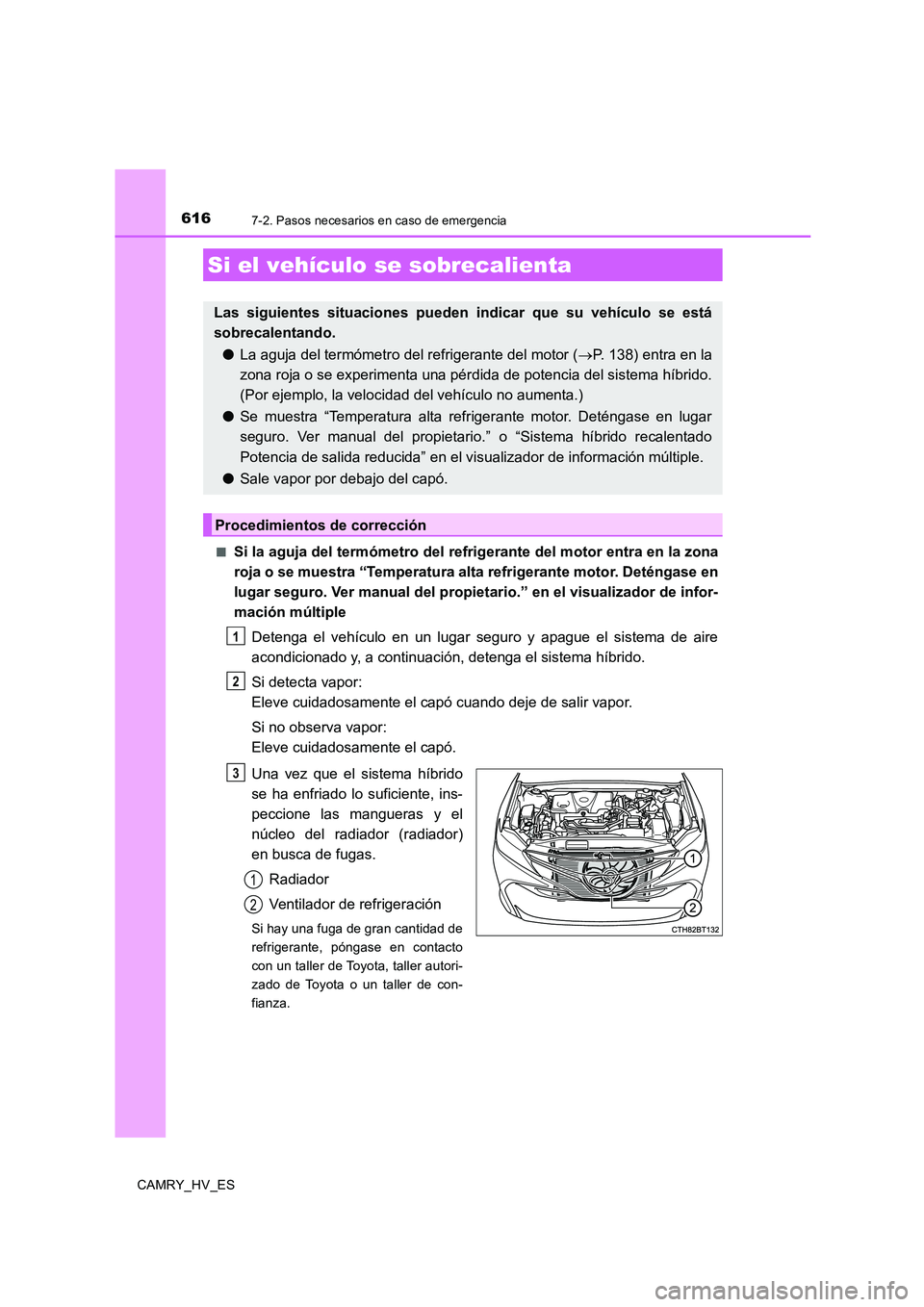 TOYOTA CAMRY 2020  Manual del propietario (in Spanish) 6167-2. Pasos necesarios en caso de emergencia
CAMRY_HV_ES■
Si la aguja del termómetro del refrigerante del motor entra en la zona
roja o se muestra “Temperatura alta refrigerante motor. Deténga