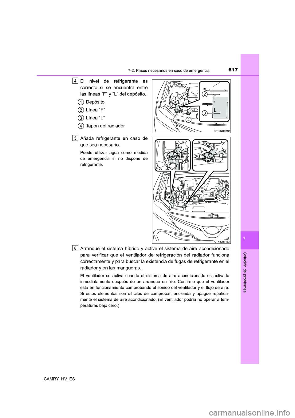 TOYOTA CAMRY 2020  Manual del propietario (in Spanish) 6177-2. Pasos necesarios en caso de emergencia
7
Solución de problemas
CAMRY_HV_ES
El nivel de refrigerante es
correcto si se encuentra entre
las líneas “F” y “L” del depósito.
Depósito
L