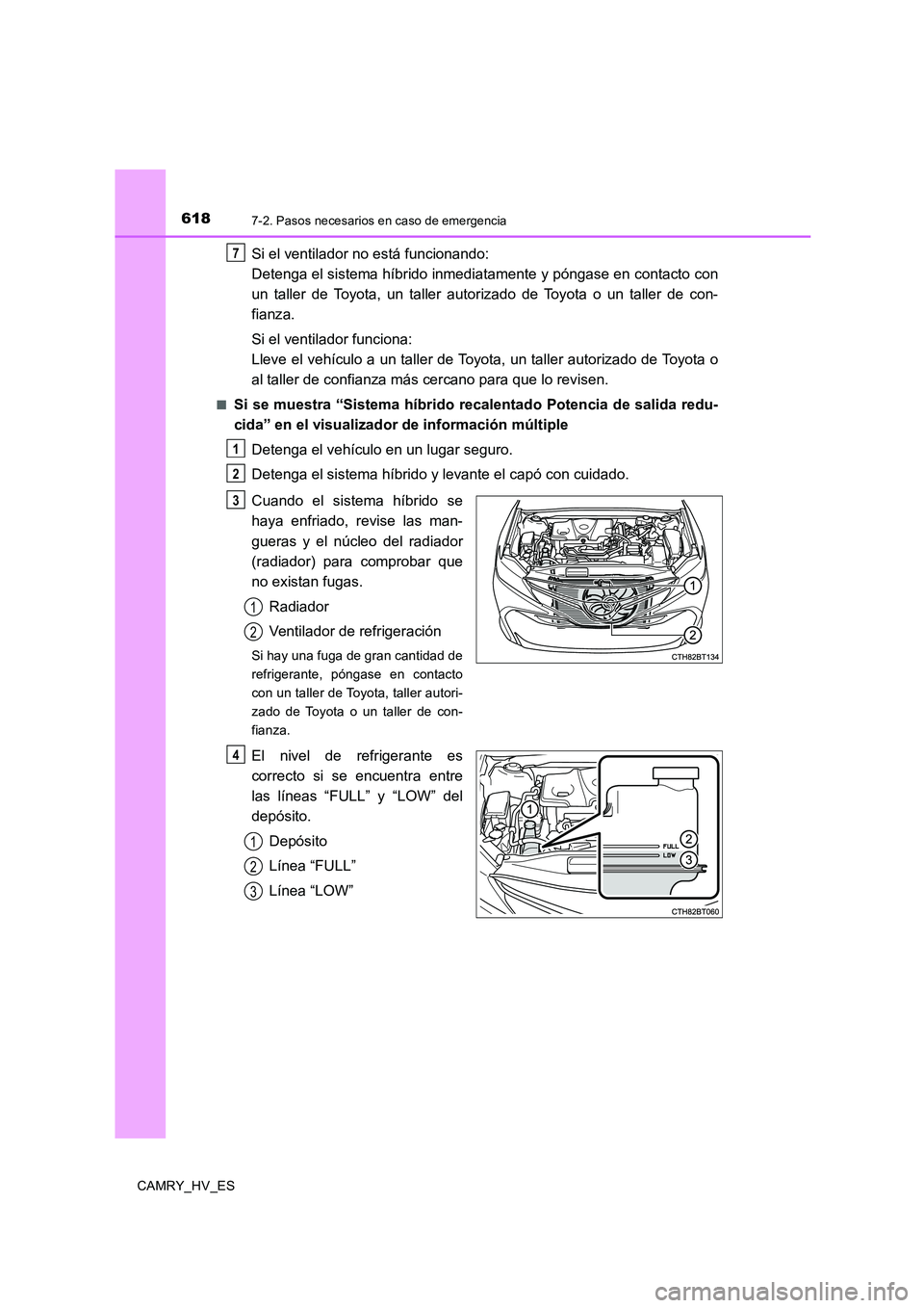 TOYOTA CAMRY 2020  Manual del propietario (in Spanish) 6187-2. Pasos necesarios en caso de emergencia
CAMRY_HV_ES
Si el ventilador no está funcionando: 
Detenga el sistema híbrido inmediatamente y póngase en contacto con
un taller de Toyota, un taller 