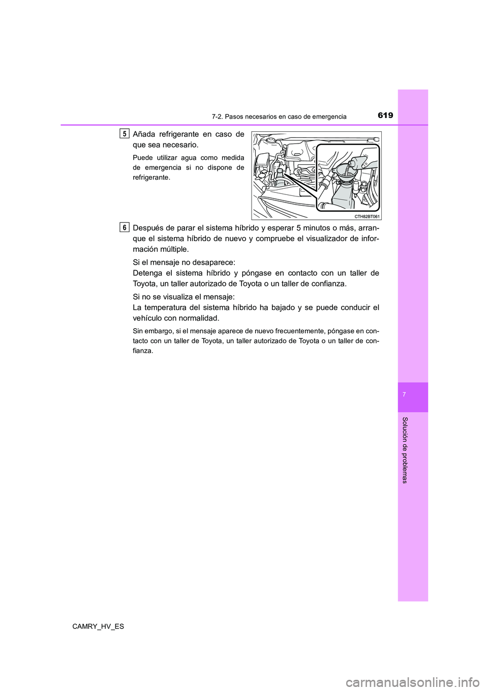 TOYOTA CAMRY 2020  Manual del propietario (in Spanish) 6197-2. Pasos necesarios en caso de emergencia
7
Solución de problemas
CAMRY_HV_ES
Añada refrigerante en caso de
que sea necesario.
Puede utilizar agua como medida
de emergencia si no dispone de
ref
