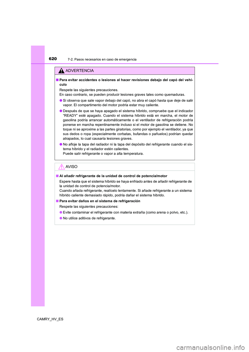 TOYOTA CAMRY 2020  Manual del propietario (in Spanish) 6207-2. Pasos necesarios en caso de emergencia
CAMRY_HV_ES
ADVERTENCIA
■Para evitar accidentes o lesiones al hacer revisiones debajo del capó del vehí-
culo
Respete las siguientes precauciones. 
E
