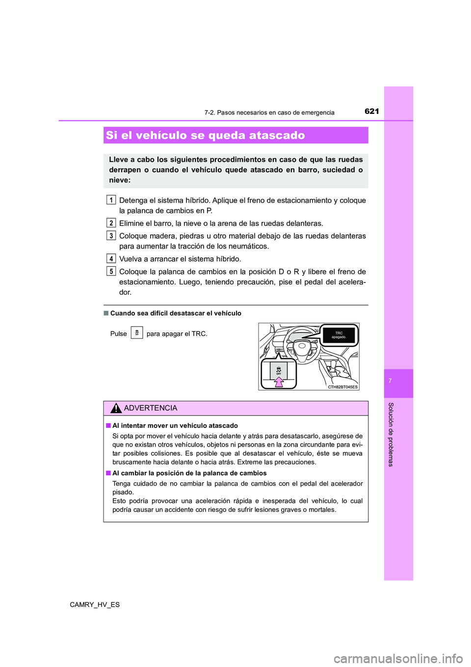TOYOTA CAMRY 2020  Manual del propietario (in Spanish) 6217-2. Pasos necesarios en caso de emergencia
7
Solución de problemas
CAMRY_HV_ES
Detenga el sistema híbrido. Aplique el freno de estacionamiento y coloque
la palanca de cambios en P.
Elimine el ba
