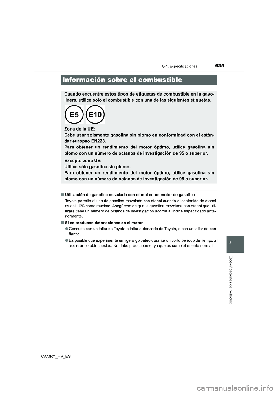 TOYOTA CAMRY 2020 Manual del propietario (in Spanish) 635
8
8-1. Especificaciones
Especificaciones del vehículo
CAMRY_HV_ES
■Utilización de gasolina mezclada con etanol en un motor de gasolina
Toyota permite el uso de gasolina mezclada con etanol cua TOYOTA CAMRY 2020 Manual del propietario (in Spanish) 635
8
8-1. Especificaciones
Especificaciones del vehículo
CAMRY_HV_ES
■Utilización de gasolina mezclada con etanol en un motor de gasolina
Toyota permite el uso de gasolina mezclada con etanol cua