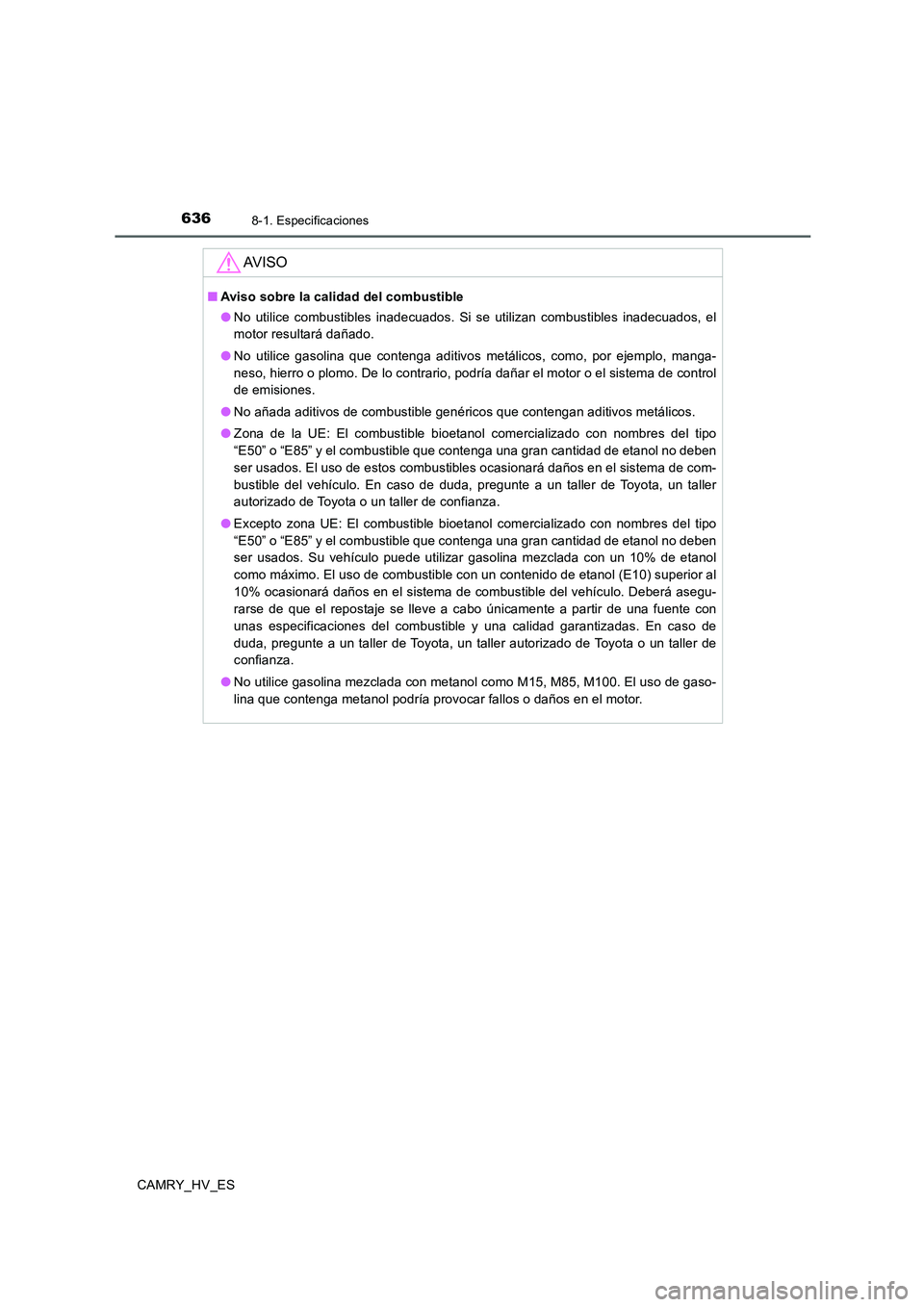 TOYOTA CAMRY 2020 Manual del propietario (in Spanish) 6368-1. Especificaciones
CAMRY_HV_ES
AV I S O
■Aviso sobre la calidad del combustible
●No utilice combustibles inadecuados. Si se utilizan combustibles inadecuados, el
motor resultará dañado.
TOYOTA CAMRY 2020 Manual del propietario (in Spanish) 6368-1. Especificaciones
CAMRY_HV_ES
AV I S O
■Aviso sobre la calidad del combustible
●No utilice combustibles inadecuados. Si se utilizan combustibles inadecuados, el
motor resultará dañado.