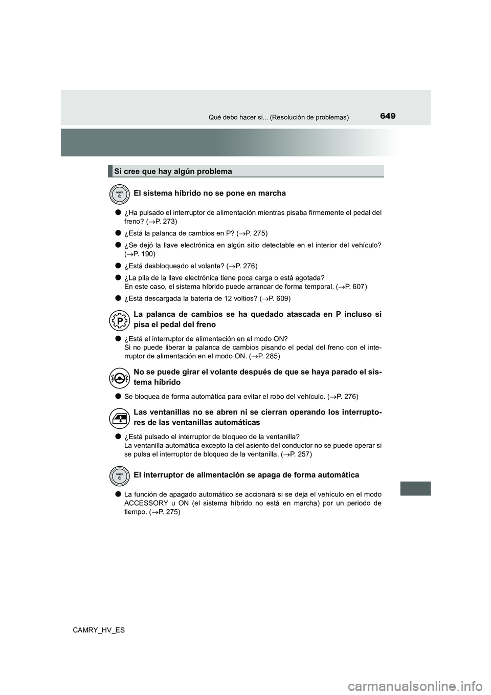 TOYOTA CAMRY 2020  Manual del propietario (in Spanish) 649Qué debo hacer si... (Resolución de problemas)
CAMRY_HV_ES
●¿Ha pulsado el interruptor de alimentación mientras pisaba firmemente el pedal del
freno? (→P. 273)
●¿Está la palanca de camb