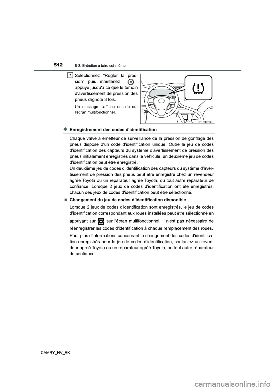 TOYOTA CAMRY 2020  Manuel du propriétaire (in French) 5126-3. Entretien à faire soi-même
CAMRY_HV_EK
Sélectionnez “Régler la pres-
sion” puis maintenez 
appuyé jusquà ce que le témoin
davertissement de pression des
pneus clignote 3 fois.
Un 