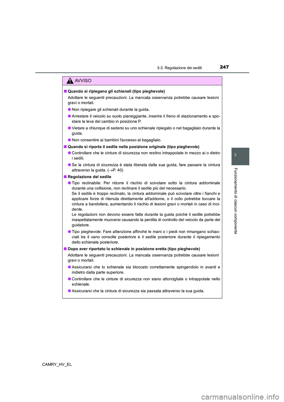 TOYOTA CAMRY 2020 Manuale duso (in Italian) 2473-3. Regolazione dei sedili
3
Funzionamento di ciascun componente
CAMRY_HV_EL
AVVISO
■Quando si ripiegano gli schienali (tipo pieghevole)
Adottare le seguenti precauzioni. La mancata osservanza p TOYOTA CAMRY 2020 Manuale duso (in Italian) 2473-3. Regolazione dei sedili
3
Funzionamento di ciascun componente
CAMRY_HV_EL
AVVISO
■Quando si ripiegano gli schienali (tipo pieghevole)
Adottare le seguenti precauzioni. La mancata osservanza p