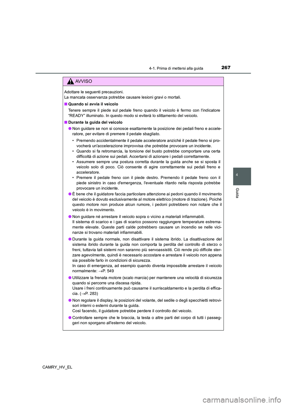 TOYOTA CAMRY 2020 Manuale duso (in Italian) 2674-1. Prima di mettersi alla guida
4
Guida
CAMRY_HV_EL
AVVISO
Adottare le seguenti precauzioni.
La mancata osservanza potrebbe causare lesioni gravi o mortali.
■Quando si avvia il veicolo
Tenere TOYOTA CAMRY 2020 Manuale duso (in Italian) 2674-1. Prima di mettersi alla guida
4
Guida
CAMRY_HV_EL
AVVISO
Adottare le seguenti precauzioni.
La mancata osservanza potrebbe causare lesioni gravi o mortali.
■Quando si avvia il veicolo
Tenere