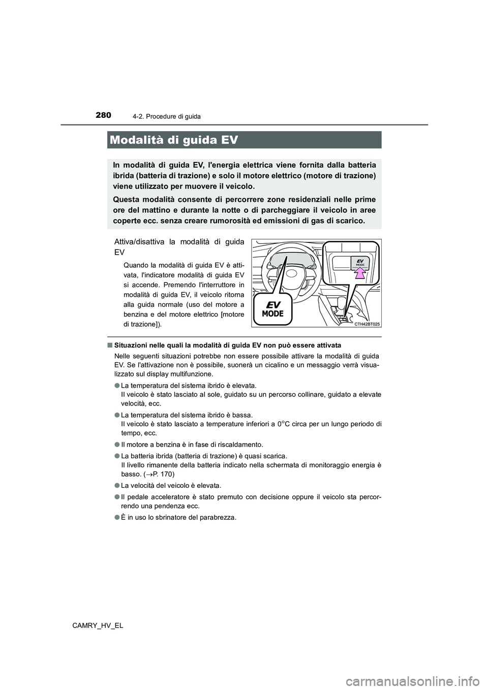 TOYOTA CAMRY 2020 Manuale duso (in Italian) 2804-2. Procedure di guida
CAMRY_HV_EL
Attiva/disattiva la modalità di guida
EV
Quando la modalità di guida EV è atti-
vata, lindicatore modalità di guida EV
si accende. Premendo linterruttore i TOYOTA CAMRY 2020 Manuale duso (in Italian) 2804-2. Procedure di guida
CAMRY_HV_EL
Attiva/disattiva la modalità di guida
EV
Quando la modalità di guida EV è atti-
vata, lindicatore modalità di guida EV
si accende. Premendo linterruttore i