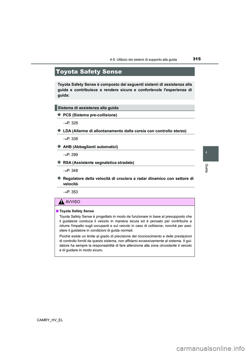 TOYOTA CAMRY 2020 Manuale duso (in Italian) 315
4
Guida
CAMRY_HV_EL
4-5. Utilizzo dei sistemi di supporto alla guida
◆PCS (Sistema pre-collisione)
→P. 328
◆LDA (Allarme di allontanamento dalla corsia con controllo sterzo)
→P. 338
◆AHB TOYOTA CAMRY 2020 Manuale duso (in Italian) 315
4
Guida
CAMRY_HV_EL
4-5. Utilizzo dei sistemi di supporto alla guida
◆PCS (Sistema pre-collisione)
→P. 328
◆LDA (Allarme di allontanamento dalla corsia con controllo sterzo)
→P. 338
◆AHB