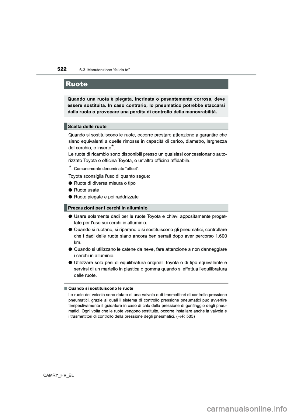 TOYOTA CAMRY 2020 Manuale duso (in Italian) 5226-3. Manutenzione “fai da te”
CAMRY_HV_EL
Quando si sostituiscono le ruote, occorre prestare attenzione a garantire che
siano equivalenti a quelle rimosse in capacità di carico, diametro, larg TOYOTA CAMRY 2020 Manuale duso (in Italian) 5226-3. Manutenzione “fai da te”
CAMRY_HV_EL
Quando si sostituiscono le ruote, occorre prestare attenzione a garantire che
siano equivalenti a quelle rimosse in capacità di carico, diametro, larg