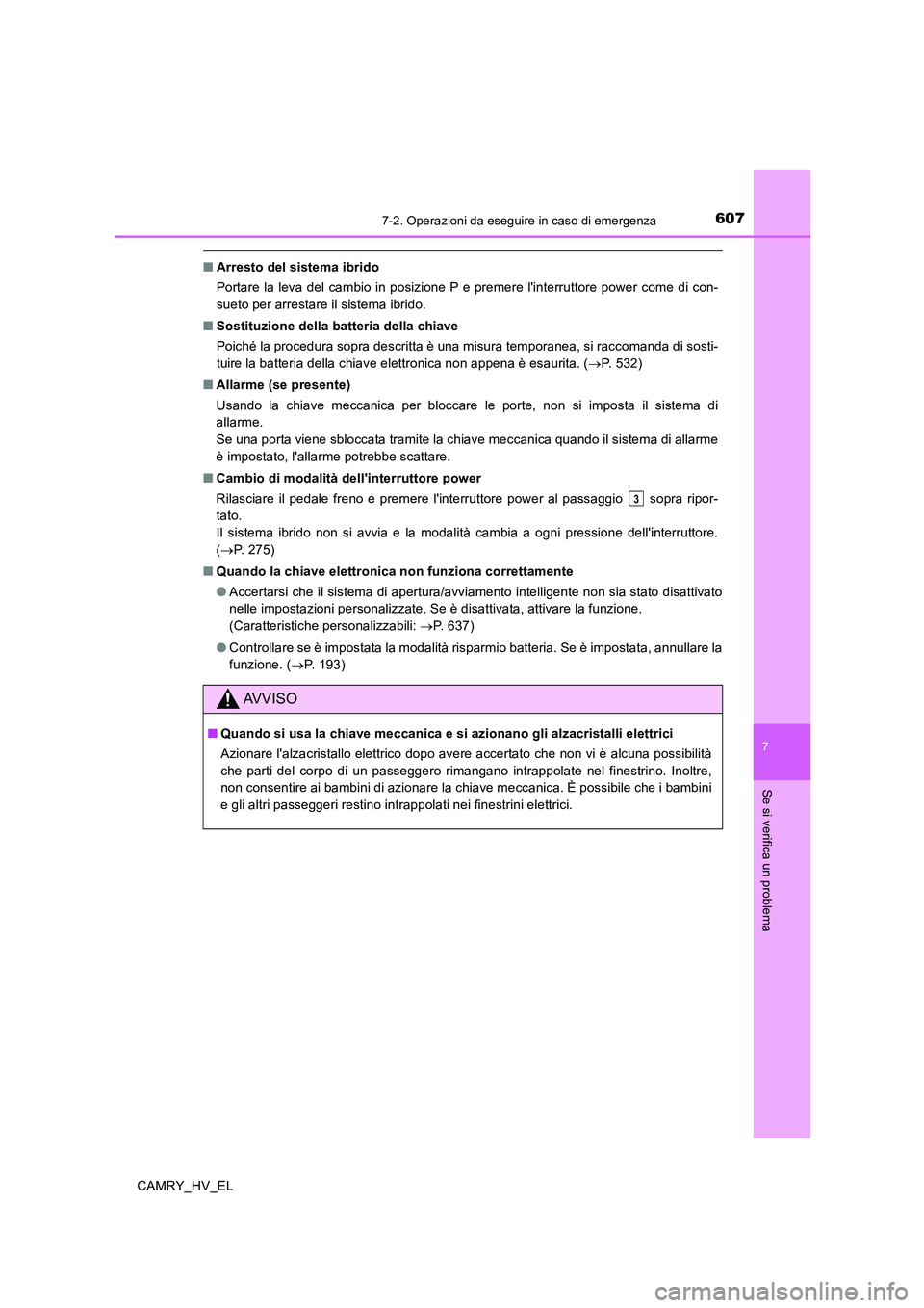 TOYOTA CAMRY 2020 Manuale duso (in Italian) 6077-2. Operazioni da eseguire in caso di emergenza
7
Se si verifica un problema
CAMRY_HV_EL
■Arresto del sistema ibrido
Portare la leva del cambio in posizione P e premere linterruttore power come TOYOTA CAMRY 2020 Manuale duso (in Italian) 6077-2. Operazioni da eseguire in caso di emergenza
7
Se si verifica un problema
CAMRY_HV_EL
■Arresto del sistema ibrido
Portare la leva del cambio in posizione P e premere linterruttore power come