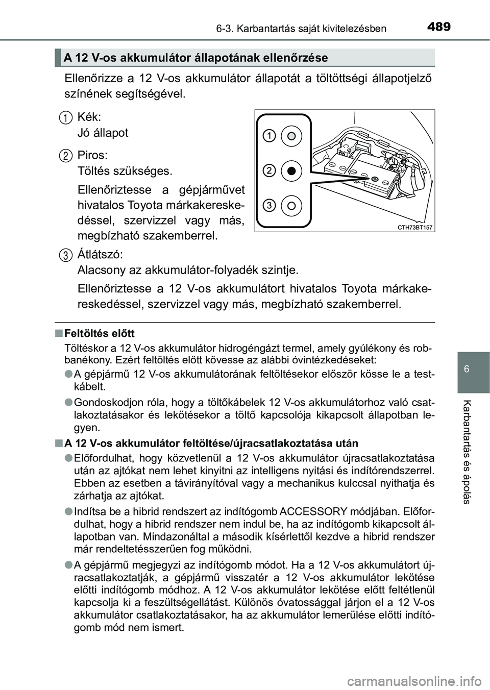 TOYOTA CAMRY 2020  Kezelési útmutató (in Hungarian) 4896-3. Karbantartás saját kivitelezésben
6
Karbantartás és ápolás
Ellenőrizze  a  12  V-os  akkumulátor  állapotát  a  töltöttségi  állapotjelző
színének segítségével.
Kék: 
Jó