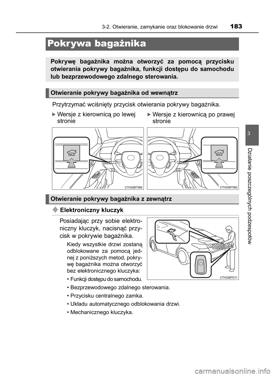 TOYOTA CAMRY 2020  Instrukcja obsługi (in Polish) Przytrzymaç wciÊni´ty przycisk otwierania pokrywy baga˝nika.
ó Wersje z kierownicà po lewej
stronie
Elektroniczny kluczyk
Posiadajàc  przy  sobie  elektro-
niczny  kluczyk,  nacisnàç  przy-
