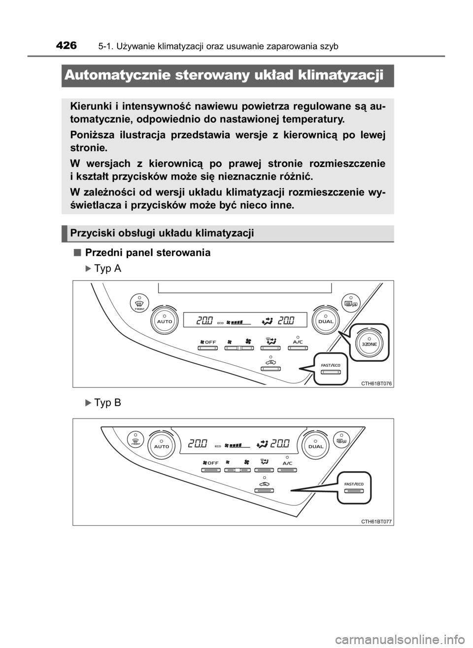TOYOTA CAMRY 2020  Instrukcja obsługi (in Polish) Przedni panel sterowania
ó Typ A
óTyp B
4265-1. U˝ywanie klimatyzacji oraz usuwanie zaparowania szyb
Przyciski obs∏ugi uk∏adu klimatyzacji
Automatycznie sterowany uk∏ad klimatyzacji
Kierunki 