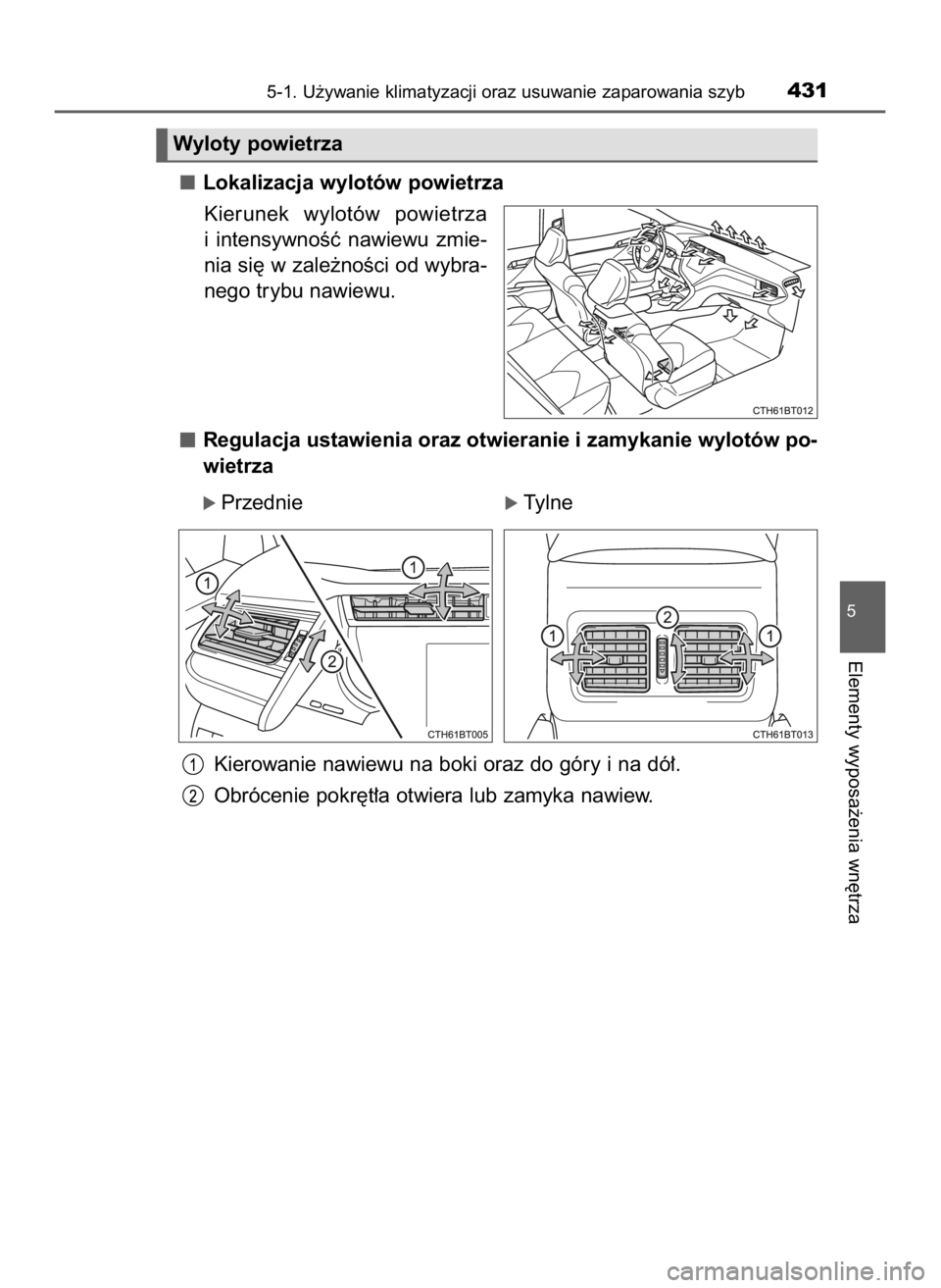TOYOTA CAMRY 2020  Instrukcja obsługi (in Polish) Lokalizacja wylotów powietrza
Kierunek  wylotów  powietrza
i intensywnoÊç  nawiewu  zmie-
nia si´ w zale˝noÊci od wybra-
nego trybu nawiewu.
Regulacja ustawienia oraz otwieranie i zamykanie wyl