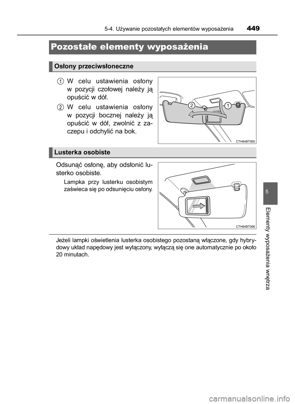 TOYOTA CAMRY 2020  Instrukcja obsługi (in Polish) W celu  ustawienia  os∏ony
w pozycji  czo∏owej  nale˝y  jà
opuÊciç w dó∏.
W celu  ustawienia  os∏ony
w pozycji  bocznej  nale˝y  jà
opuÊciç  w dó∏,  zwolniç  z za-
czepu i odchyli