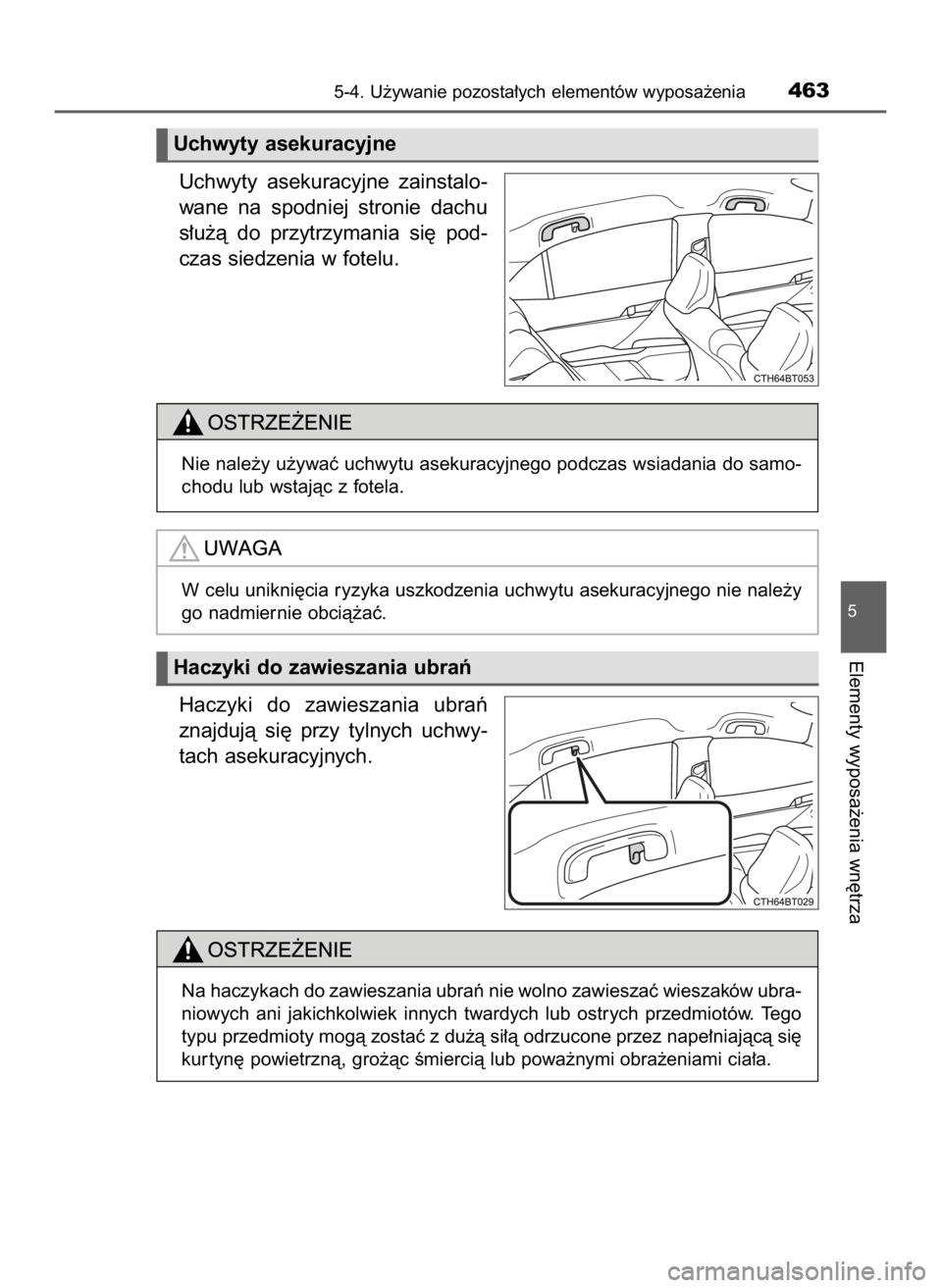 TOYOTA CAMRY 2020  Instrukcja obsługi (in Polish) Uchwyty  asekuracyjne  zainstalo-
wane  na  spodniej  stronie  dachu
s∏u˝à  do  przytrzymania  si´  pod-
czas siedzenia w fotelu.
Haczyki  do  zawieszania  ubraƒ
znajdujà  si´  przy  tylnych  