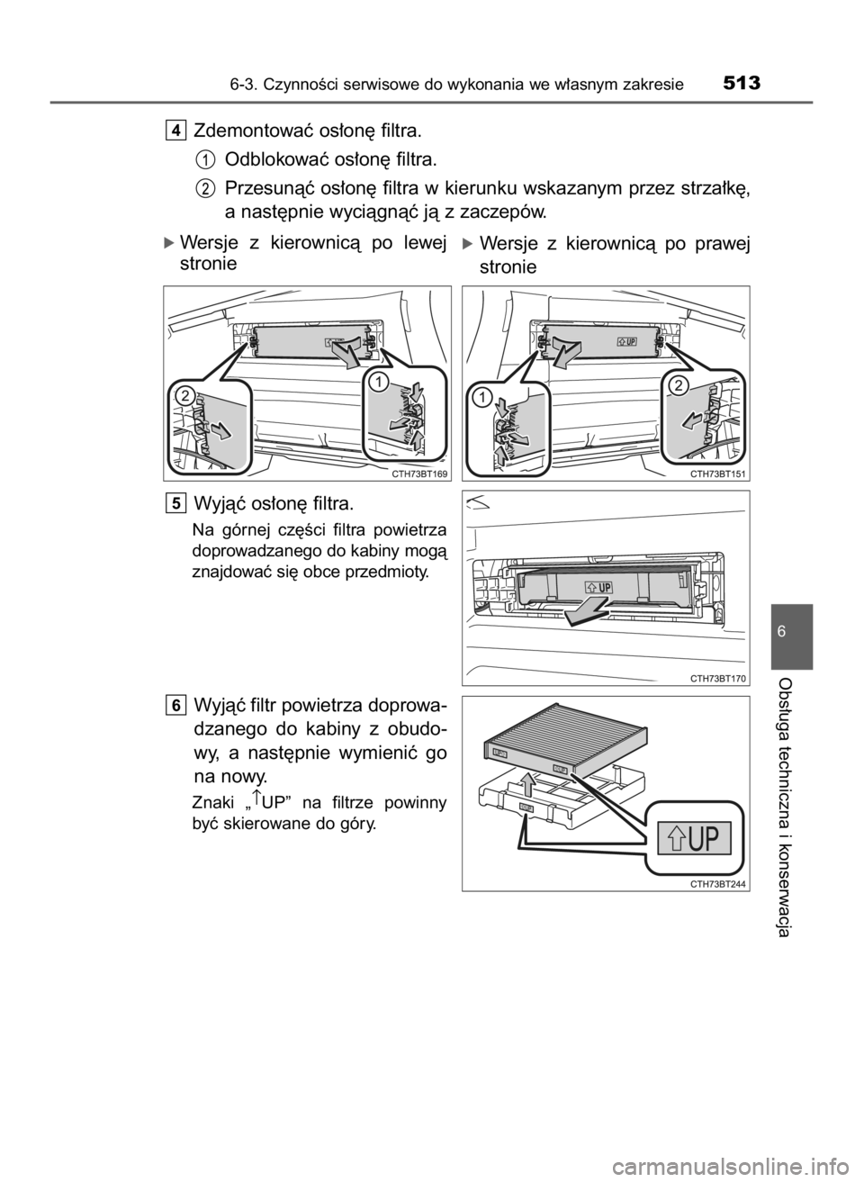 TOYOTA CAMRY 2020  Instrukcja obsługi (in Polish) Zdemontowaç os∏on´ filtra.
Odblokowaç os∏on´ filtra.
Przesunàç os∏on´ filtra w kierunku wskazanym przez strza∏k´,
a nast´pnie wyciàgnàç jà z zaczepów.
ó Wersje  z kierownicà  p