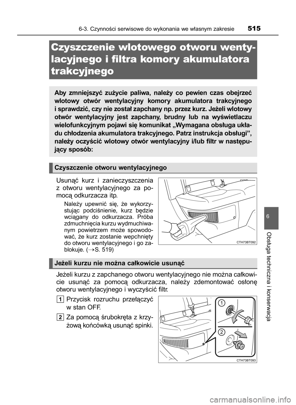 TOYOTA CAMRY 2020 Instrukcja obsługi (in Polish) Usunàç kurz i zanieczyszczenia
z otworu wentylacyjnego za po-
mocà odkurzacza itp.
Nale˝y upewniç si´, ˝e wykorzy-
stujàc podciÊnienie, kurz b´dzie
wciàgany do odkurzacza. Pr TOYOTA CAMRY 2020 Instrukcja obsługi (in Polish) Usunàç kurz i zanieczyszczenia
z otworu wentylacyjnego za po-
mocà odkurzacza itp.
Nale˝y upewniç si´, ˝e wykorzy-
stujàc podciÊnienie, kurz b´dzie
wciàgany do odkurzacza. Pr