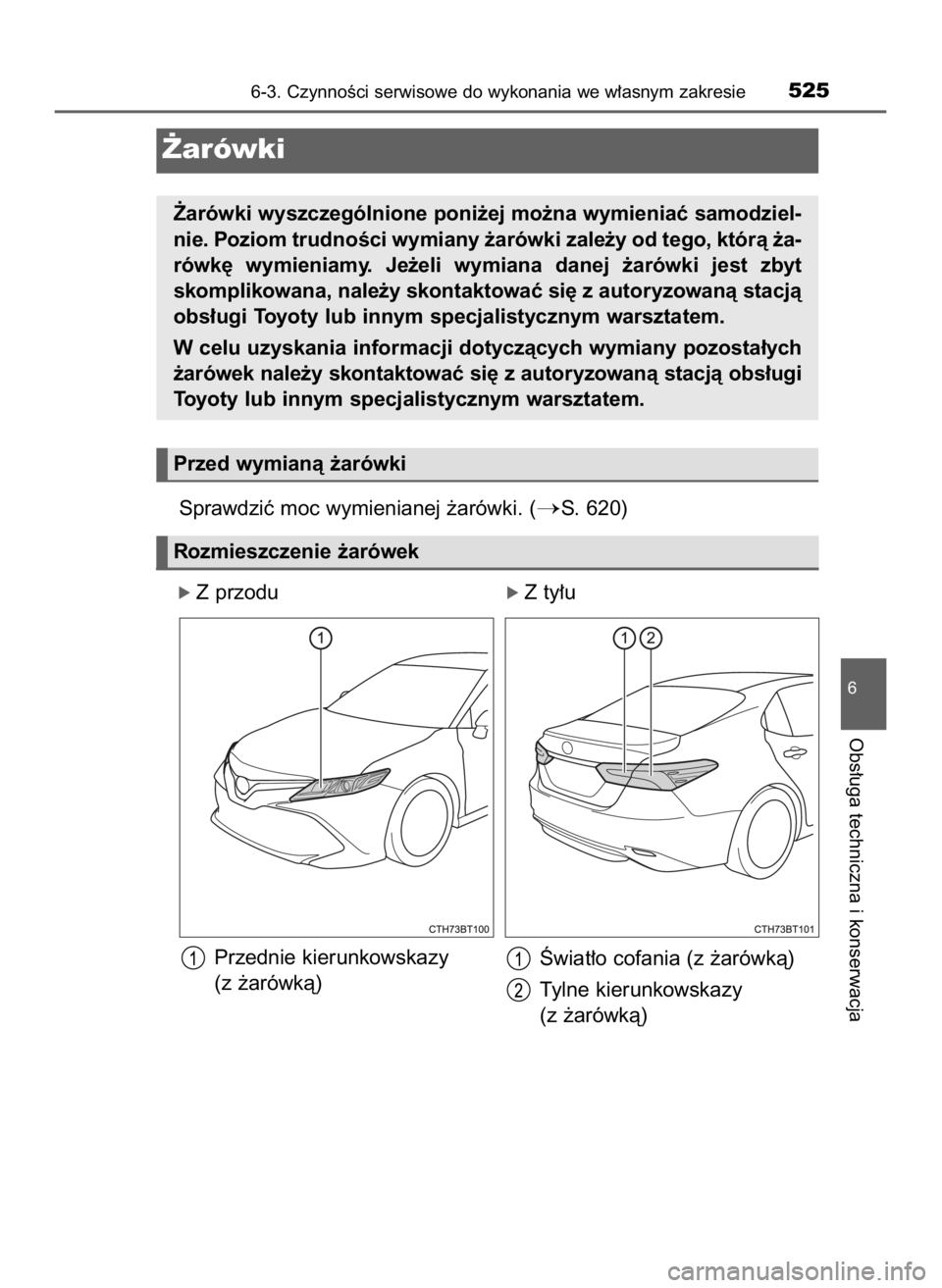 TOYOTA CAMRY 2020  Instrukcja obsługi (in Polish) Sprawdziç moc wymienianej ˝arówki. (S. 620)
ó Z przodu                                    ó Z ty∏u
Przednie kierunkowskazy
(z ˝arówkà)
6-3. CzynnoÊci serwisowe do wykonania we w∏asnym za