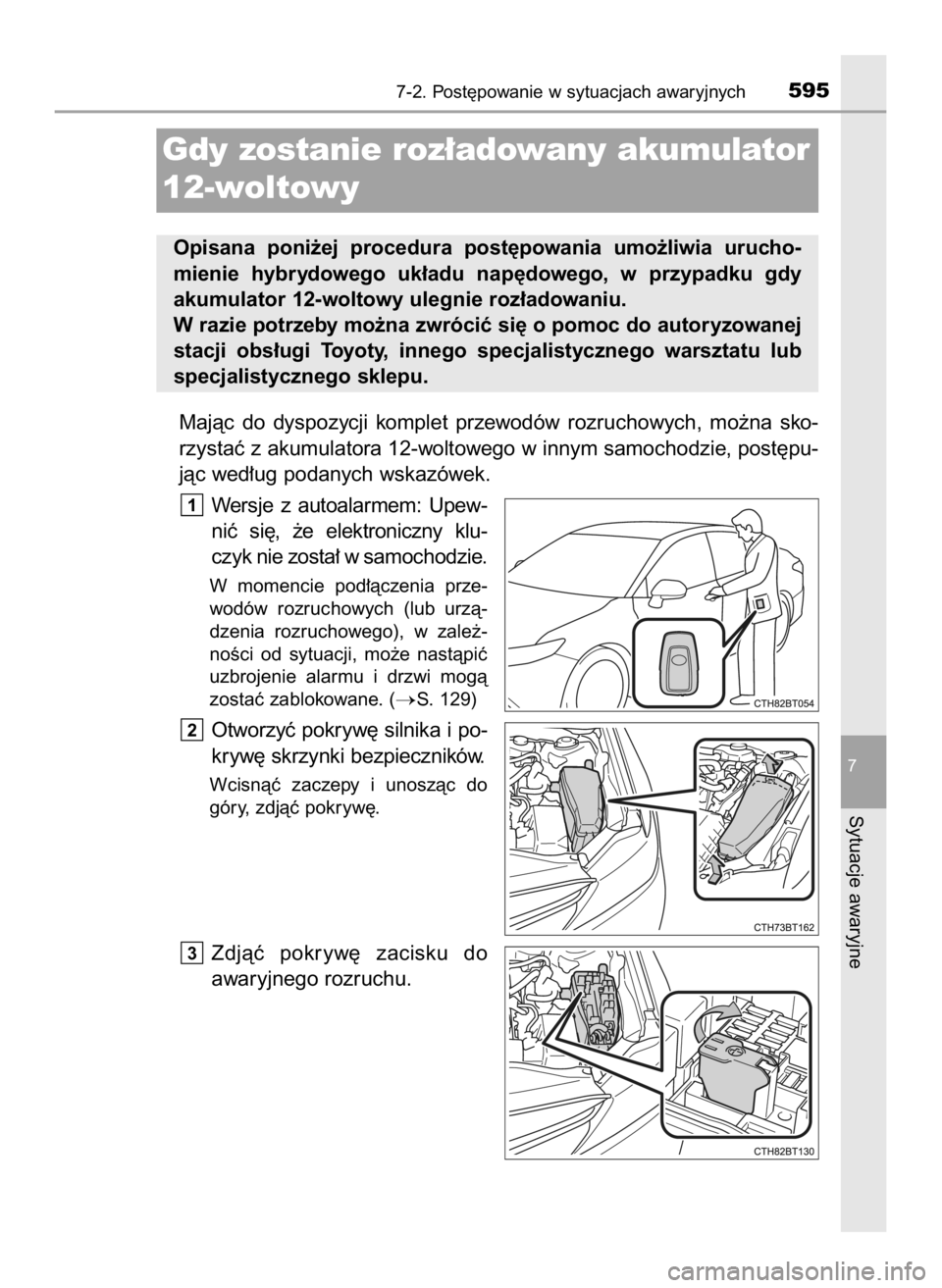 TOYOTA CAMRY 2020 Instrukcja obsługi (in Polish) Majàc do dyspozycji komplet przewodów rozruchowych, mo˝na sko-
rzystaç z akumulatora 12-woltowego w innym samochodzie, post´pu-
jàc wed∏ug podanych wskazówek.
Wersje z autoalarmem: U TOYOTA CAMRY 2020 Instrukcja obsługi (in Polish) Majàc do dyspozycji komplet przewodów rozruchowych, mo˝na sko-
rzystaç z akumulatora 12-woltowego w innym samochodzie, post´pu-
jàc wed∏ug podanych wskazówek.
Wersje z autoalarmem: U