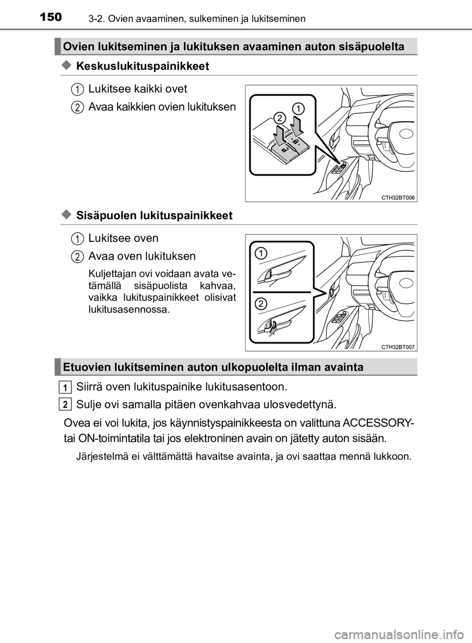 TOYOTA CAMRY 2020  Omistajan Käsikirja (in Finnish) 1503-2. Ovien avaaminen, sulkeminen ja lukitseminen
CAMRY_HV_OM33E11FI
uKeskuslukituspainikkeetLukitsee kaikki ovet
Avaa kaikkien ovien lukituksen
uSisäpuolen lukituspainikkeetLukitsee oven
Avaa oven