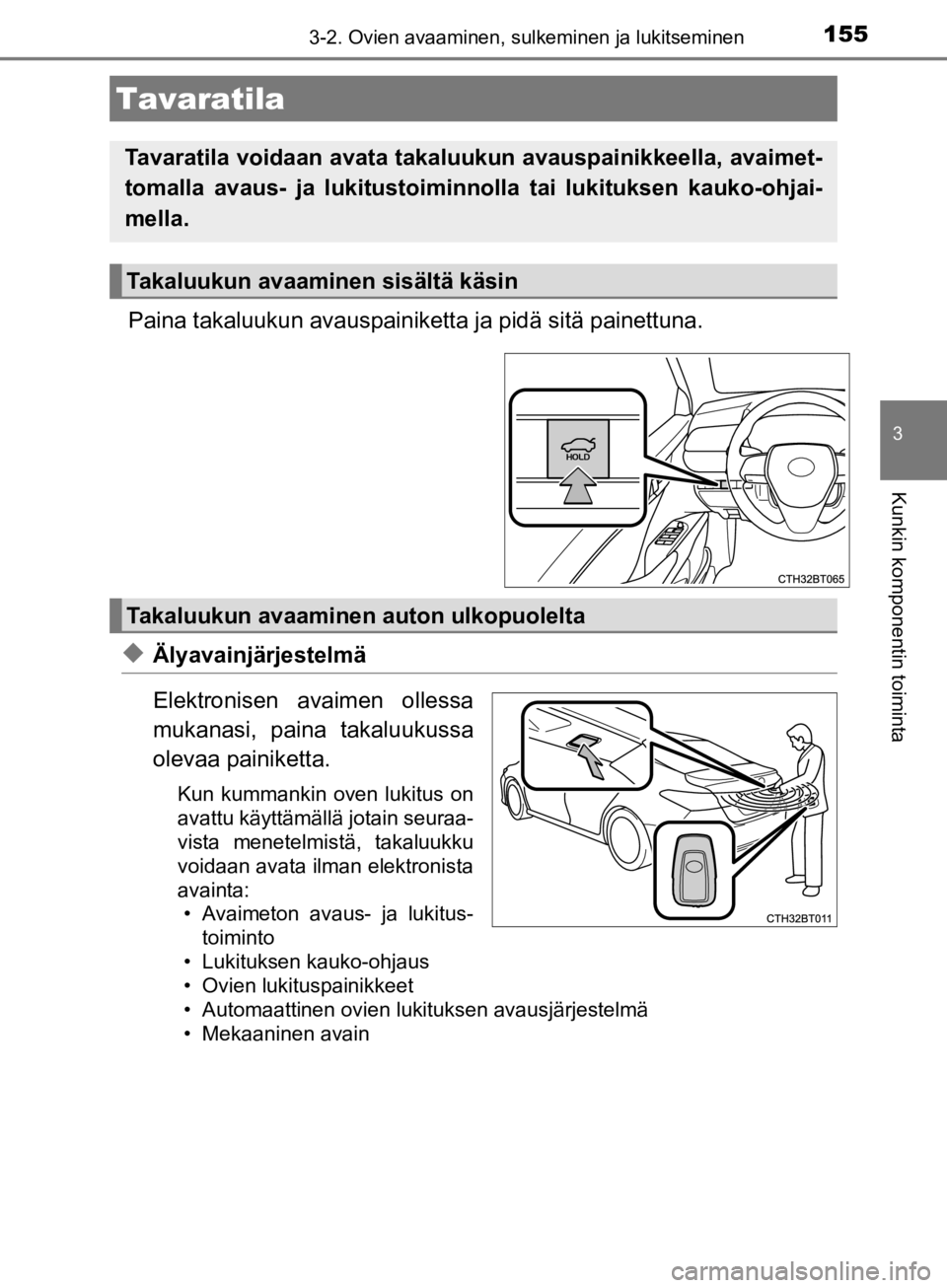 TOYOTA CAMRY 2020  Omistajan Käsikirja (in Finnish) 1553-2. Ovien avaaminen, sulkeminen ja lukitseminen
CAMRY_HV_OM33E11FI
3
Kunkin komponentin toiminta
Paina takaluukun avauspainiketta ja pidä sitä painettuna.
uÄlyavainjärjestelmä
Elektronisen av