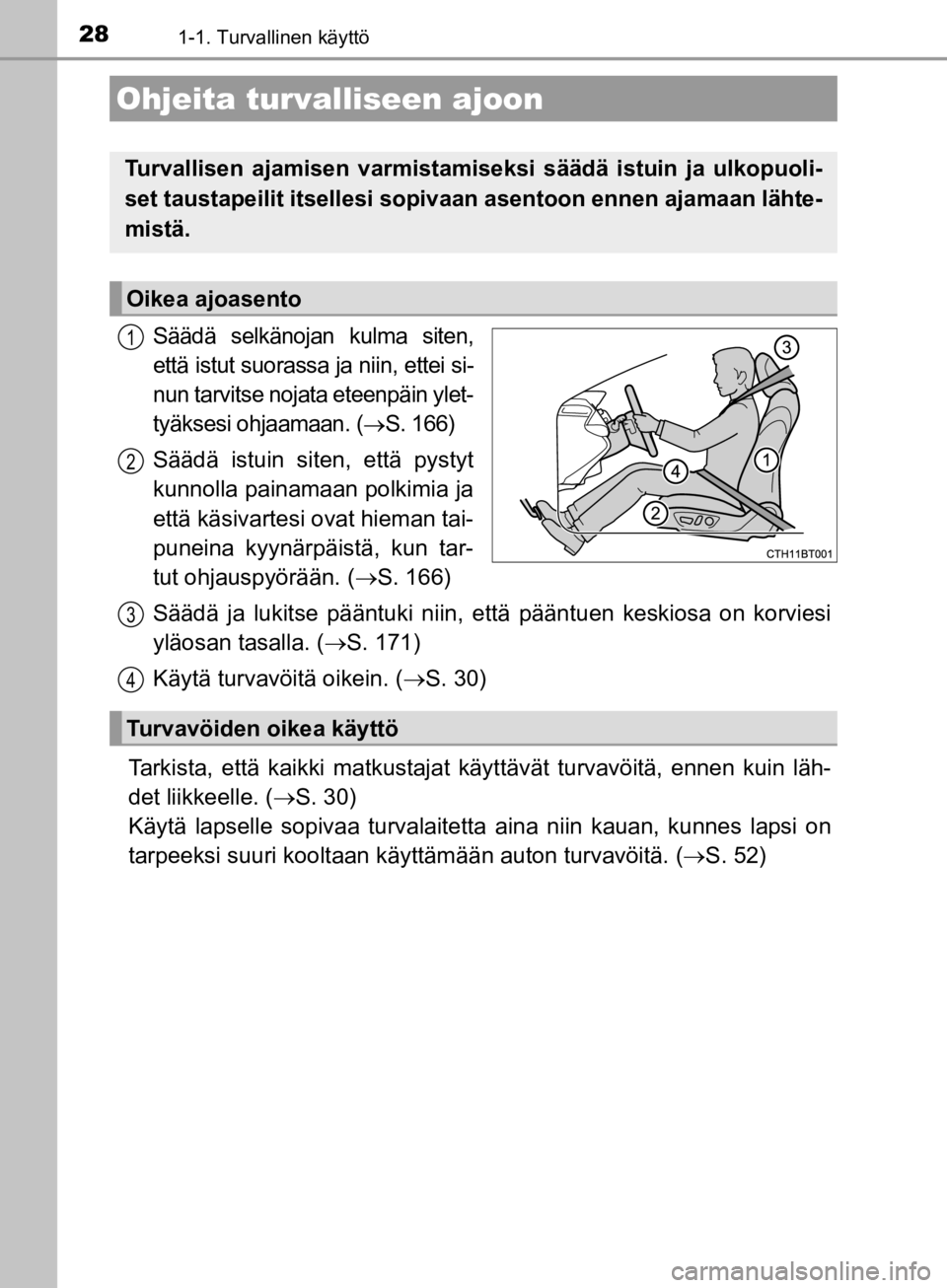 TOYOTA CAMRY 2020  Omistajan Käsikirja (in Finnish) 281-1. Turvallinen käyttö
CAMRY_HV_OM33E11FI
Säädä selkänojan kulma siten,
että istut suorassa ja niin, ettei si-
nun tarvitse nojata eteenpäin ylet-
tyäksesi ohjaamaan. (
S. 166)
Säädä