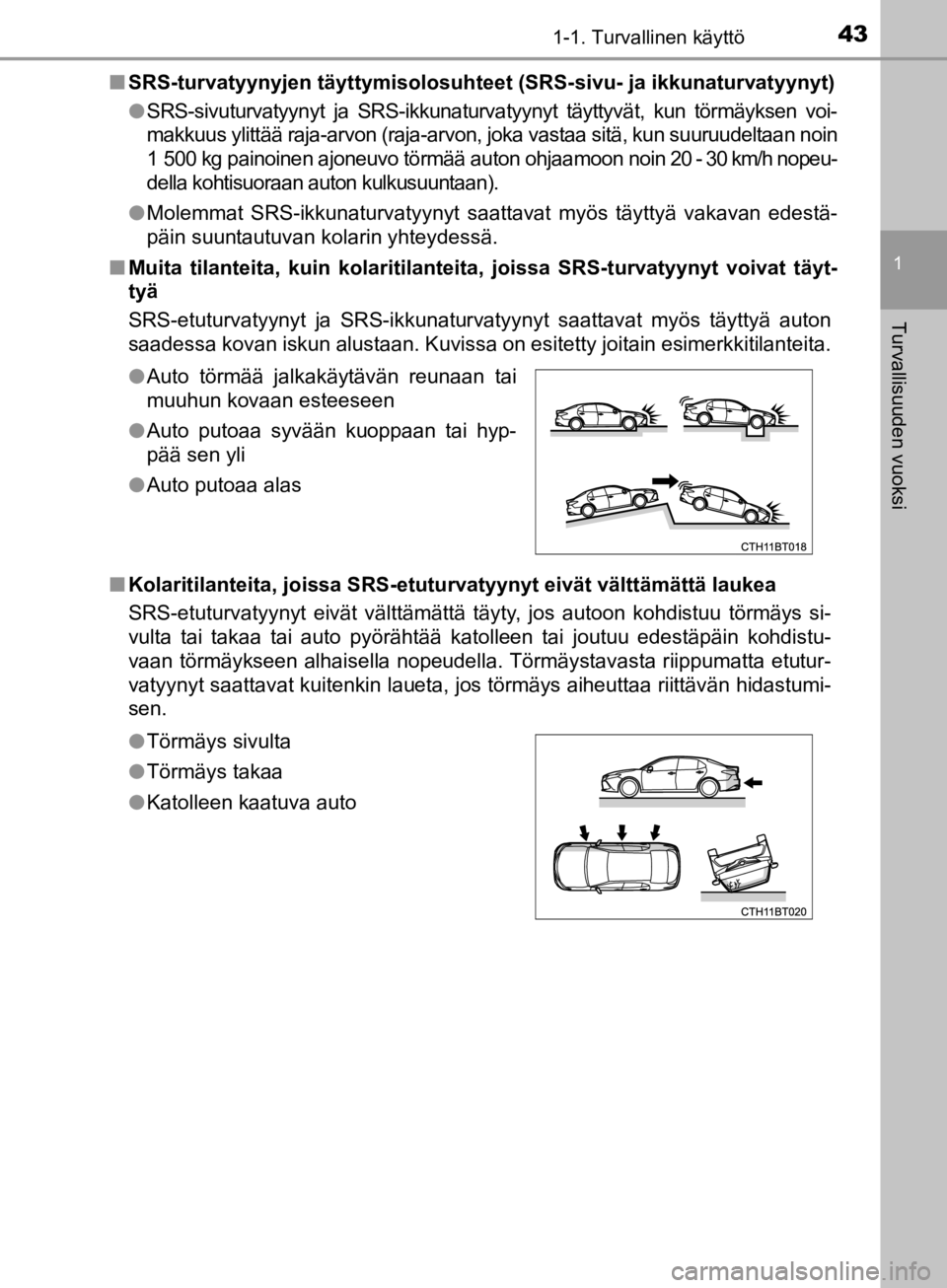 TOYOTA CAMRY 2020  Omistajan Käsikirja (in Finnish) 431-1. Turvallinen käyttö
1
Turvallisuuden vuoksi
CAMRY_HV_OM33E11FIn
SRS-turvatyynyjen täytty misolosuhteet (SRS-sivu- ja ikkunaturvatyynyt)
l SRS-sivuturvatyynyt ja SRS-ikkunaturvatyynyt täyttyv