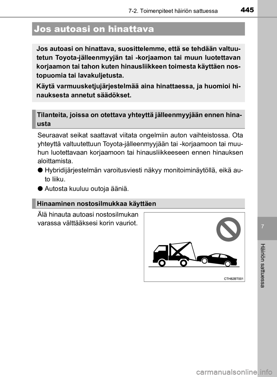 TOYOTA CAMRY 2020  Omistajan Käsikirja (in Finnish) 445
CAMRY_HV_OM33E11FI
7
Häiriön sattuessa
7-2. Toimenpiteet häiriön sattuessa
Seuraavat seikat saattavat viitata ongelmiin auton vaihteistossa. Ota
yhteyttä valtuutettuun Toyota-jälleenmyyjää