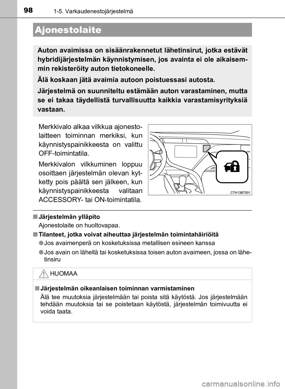 TOYOTA CAMRY 2020  Omistajan Käsikirja (in Finnish) 98
CAMRY_HV_OM33E11FI
1-5. Varkaudenestojärjestelmä
Merkkivalo alkaa vilkkua ajonesto-
laitteen toiminnan merkiksi, kun
käynnistyspainikkeesta on valittu
OFF-toimintatila.
Merkkivalon vilkkuminen l