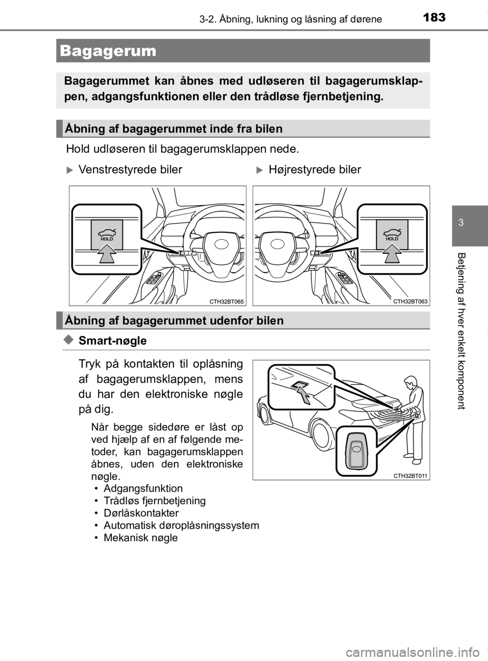 TOYOTA CAMRY 2019  Brugsanvisning (in Danish) 1833-2. Åbning, lukning og låsning af dørene
OM33E11DK
3
Betjening af hver enkelt komponent
Hold udløseren til bagagerumsklappen nede.
uSmart-nøgle
Tryk på kontakten til oplåsning
af bagagerums