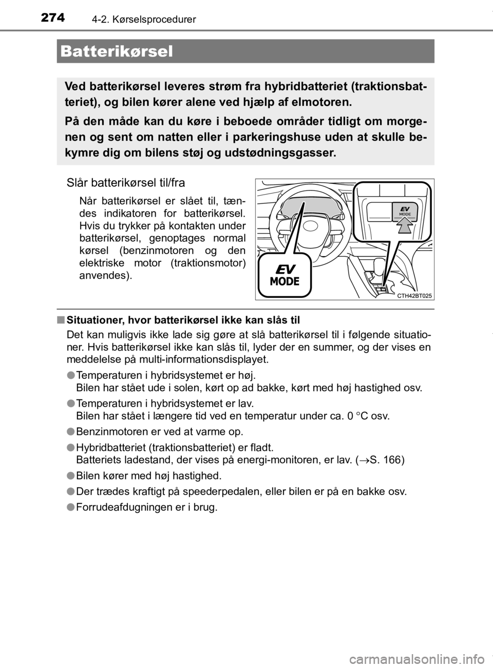 TOYOTA CAMRY 2019  Brugsanvisning (in Danish) 2744-2. Kørselsprocedurer
OM33E11DK
Slår batterikørsel til/fra
Når batterikørsel er slået til, tæn-
des indikatoren for batterikørsel.
Hvis du trykker på kontakten under
batterikørsel, genop