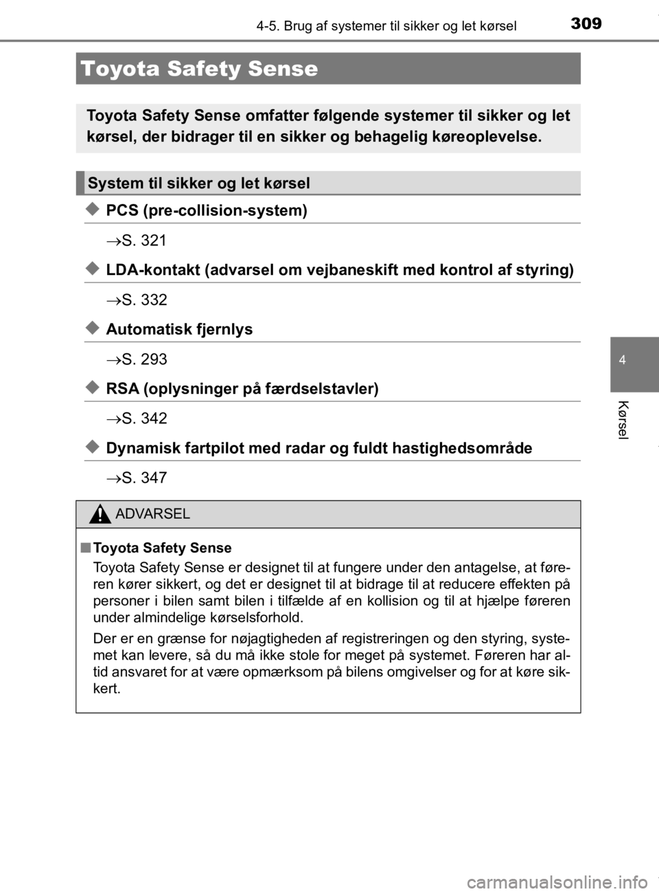 TOYOTA CAMRY 2019  Brugsanvisning (in Danish) 309
OM33E11DK
4
Kørsel
4-5. Brug af systemer til sikker og let kørsel
uPCS (pre-collision-system)
S. 321
uLDA-kontakt (advarsel om vejbaneskift med kontrol af styring)
S. 332
uAutomatisk fjern
