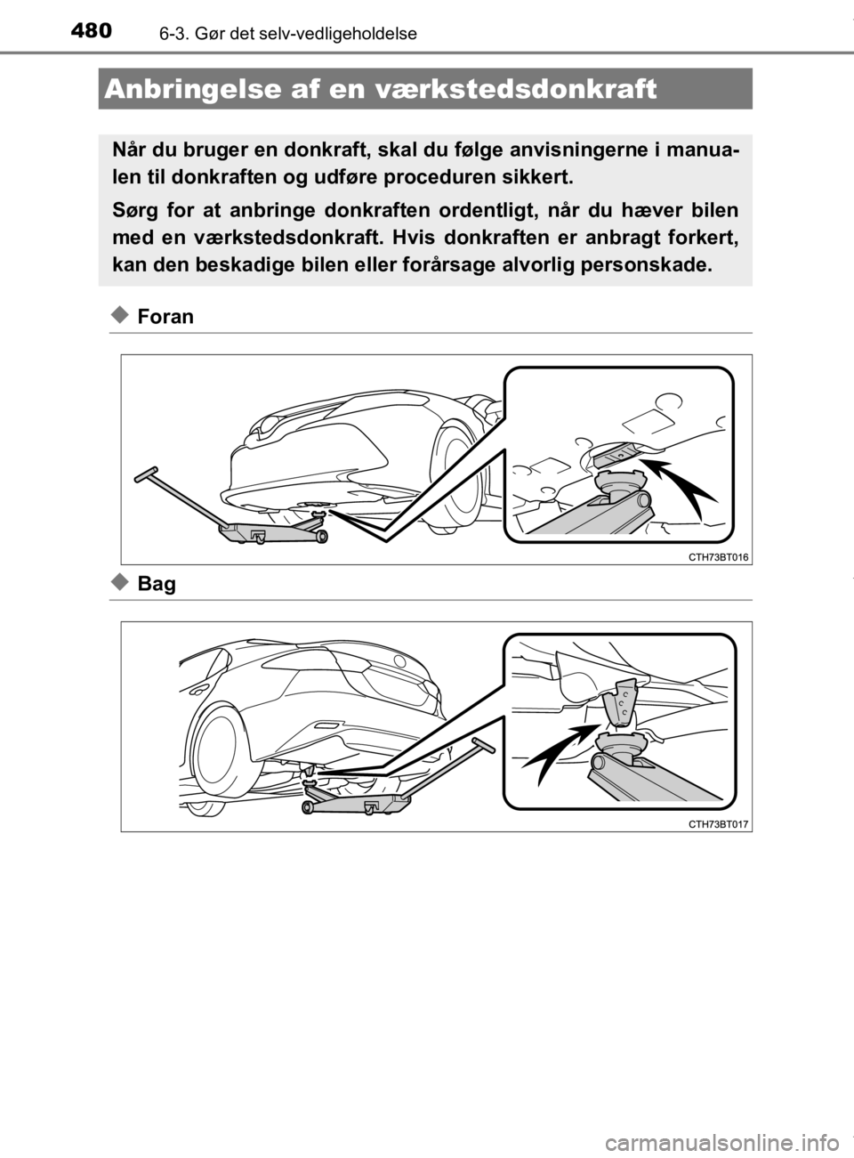TOYOTA CAMRY 2019  Brugsanvisning (in Danish) 4806-3. Gør det selv-vedligeholdelse
OM33E11DK
uForan
uBag
Anbringelse af en værkstedsdonkraft
Når du bruger en donkraft, skal  du følge anvisningerne i manua-
len til donkraften og udføre proced