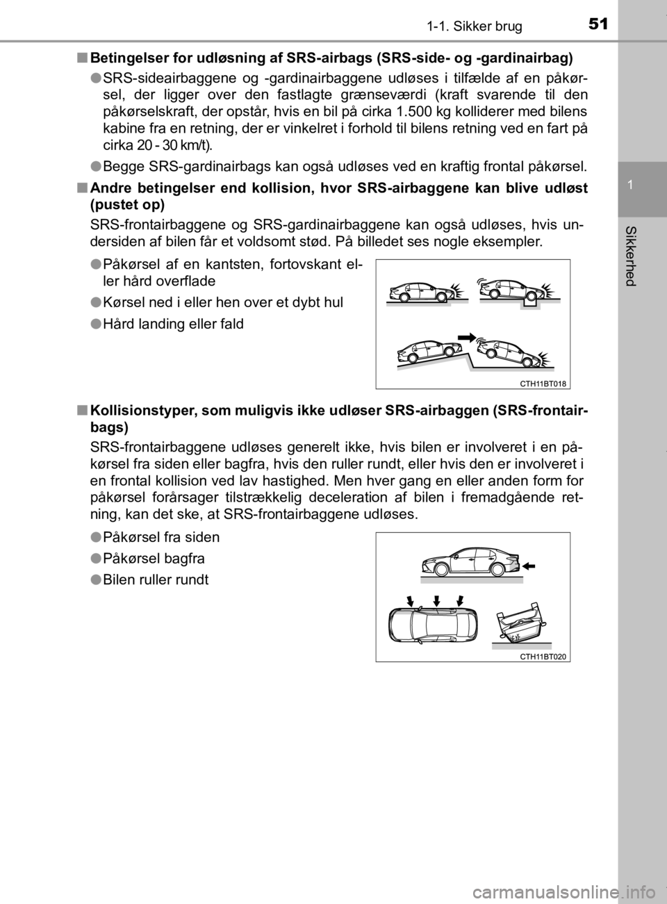 TOYOTA CAMRY 2019 Brugsanvisning (in Danish) 511-1. Sikker brug
1
Sikkerhed
OM33E11DKn
Betingelser for udløsning af SRS-airbags (SRS-side- og -gardinairbag)
lSRS-sideairbaggene og -gardinairbaggene udløses i tilfælde af en påkør-
sel, der l TOYOTA CAMRY 2019 Brugsanvisning (in Danish) 511-1. Sikker brug
1
Sikkerhed
OM33E11DKn
Betingelser for udløsning af SRS-airbags (SRS-side- og -gardinairbag)
lSRS-sideairbaggene og -gardinairbaggene udløses i tilfælde af en påkør-
sel, der l