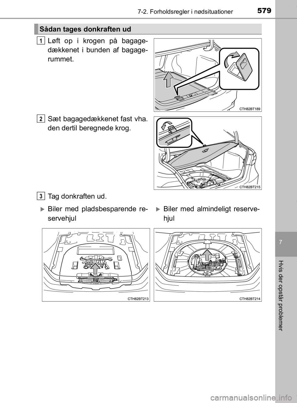 TOYOTA CAMRY 2019  Brugsanvisning (in Danish) 5797-2. Forholdsregler i nødsituationer
OM33E11DK
7
Hvis der opstår problemer
Løft op i krogen på bagage-
dækkenet i bunden af bagage-
rummet.
Sæt bagagedækkenet fast vha.
den dertil beregnede 