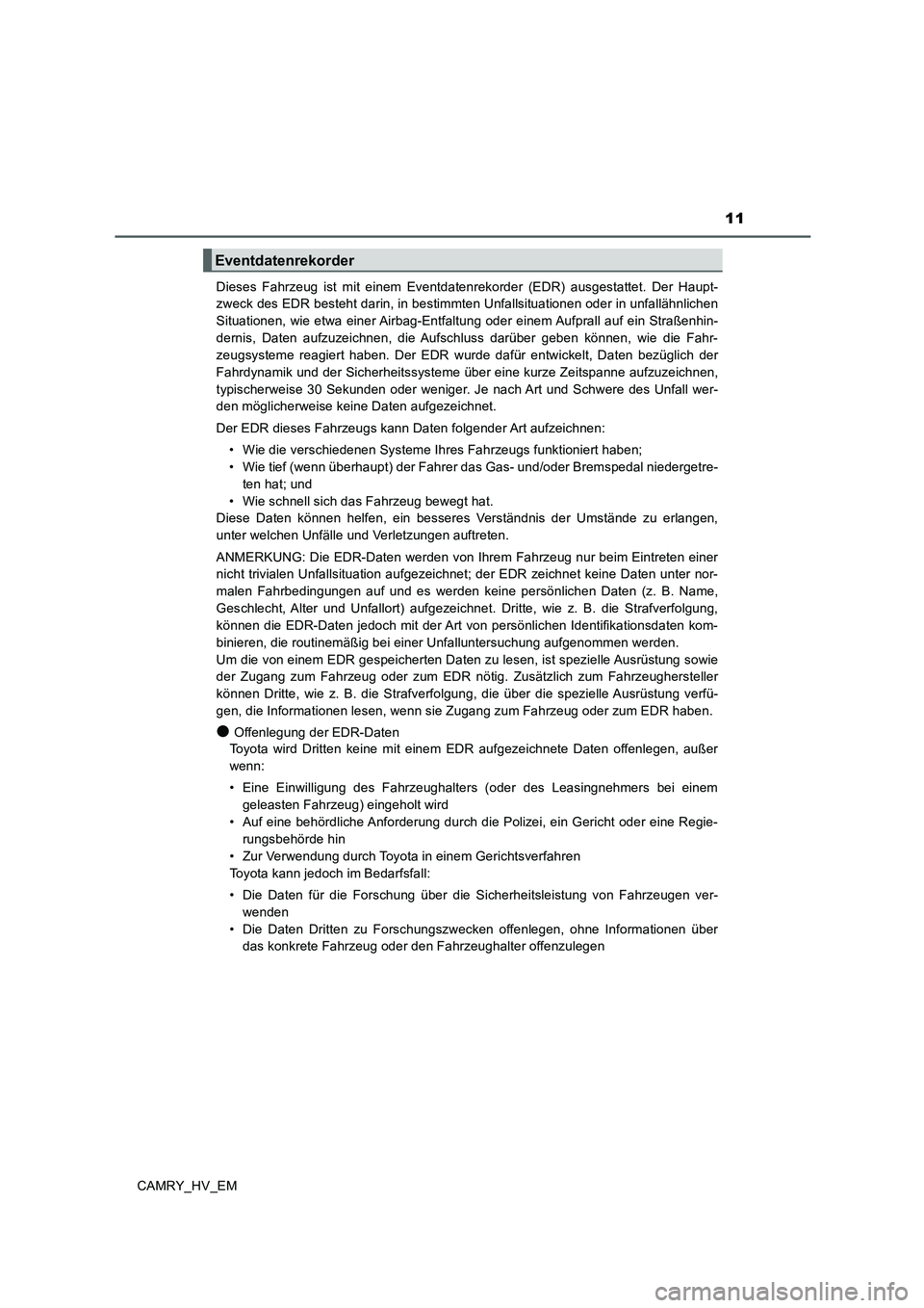 TOYOTA CAMRY 2019  Betriebsanleitungen (in German) 11
CAMRY_HV_EMDieses Fahrzeug ist mit einem Eventdatenrekorder (EDR) ausgestattet. Der Haupt-
zweck des EDR besteht darin, in bestimmten Unfallsituationen oder in unfallähnlichen
Situationen, wie etw