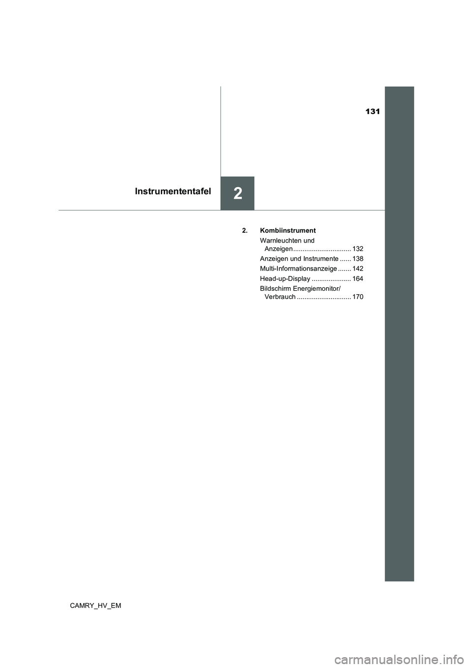 TOYOTA CAMRY 2019  Betriebsanleitungen (in German) 131
2Instrumententafel
CAMRY_HV_EM2. Kombiinstrument
Warnleuchten und 
Anzeigen ............................... 132
Anzeigen und Instrumente ...... 138
Multi-Informationsanzeige ....... 142
Head-up-Di