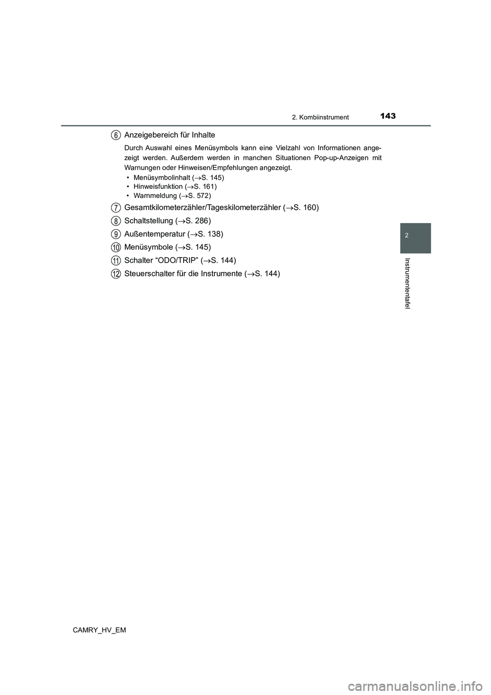 TOYOTA CAMRY 2019  Betriebsanleitungen (in German) 1432. Kombiinstrument
2
Instrumententafel
CAMRY_HV_EM
Anzeigebereich für Inhalte
Durch Auswahl eines Menüsymbols kann eine Vielzahl von Informationen ange-
zeigt werden. Außerdem werden in manchen 