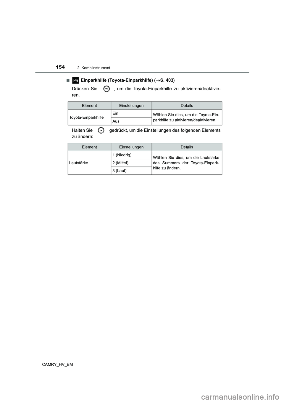 TOYOTA CAMRY 2019  Betriebsanleitungen (in German) 1542. Kombiinstrument
CAMRY_HV_EM■
 Einparkhilfe (Toyota-Einparkhilfe) (→S. 403)
Drücken Sie  , um die Toyota-Einparkhilfe zu aktivieren/deaktivie-
ren.
Halten Sie   gedrückt, um die Einstellung