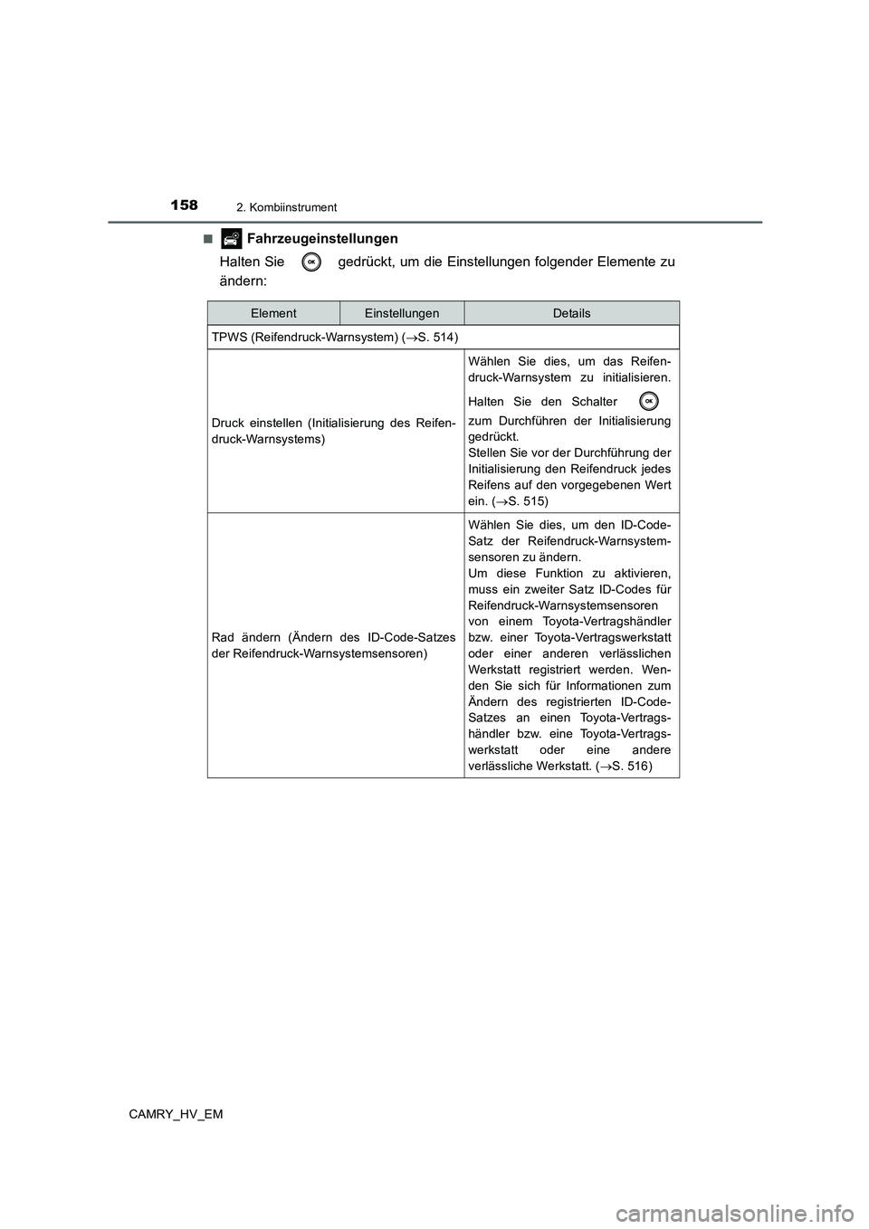 TOYOTA CAMRY 2019  Betriebsanleitungen (in German) 1582. Kombiinstrument
CAMRY_HV_EM■
 Fahrzeugeinstellungen
Halten Sie   gedrückt, um die Einstellungen folgender Elemente zu
ändern:
ElementEinstellungenDetails
TPWS (Reifendruck-Warnsystem) (→S.