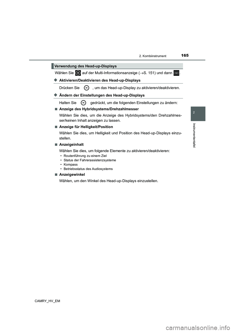 TOYOTA CAMRY 2019  Betriebsanleitungen (in German) 1652. Kombiinstrument
2
Instrumententafel
CAMRY_HV_EM
Wählen Sie   auf der Multi-Informationsanzeige (→S. 151) und dann  .
◆Aktivieren/Deaktivieren des Head-up-Displays
Drücken Sie  , um das Hea