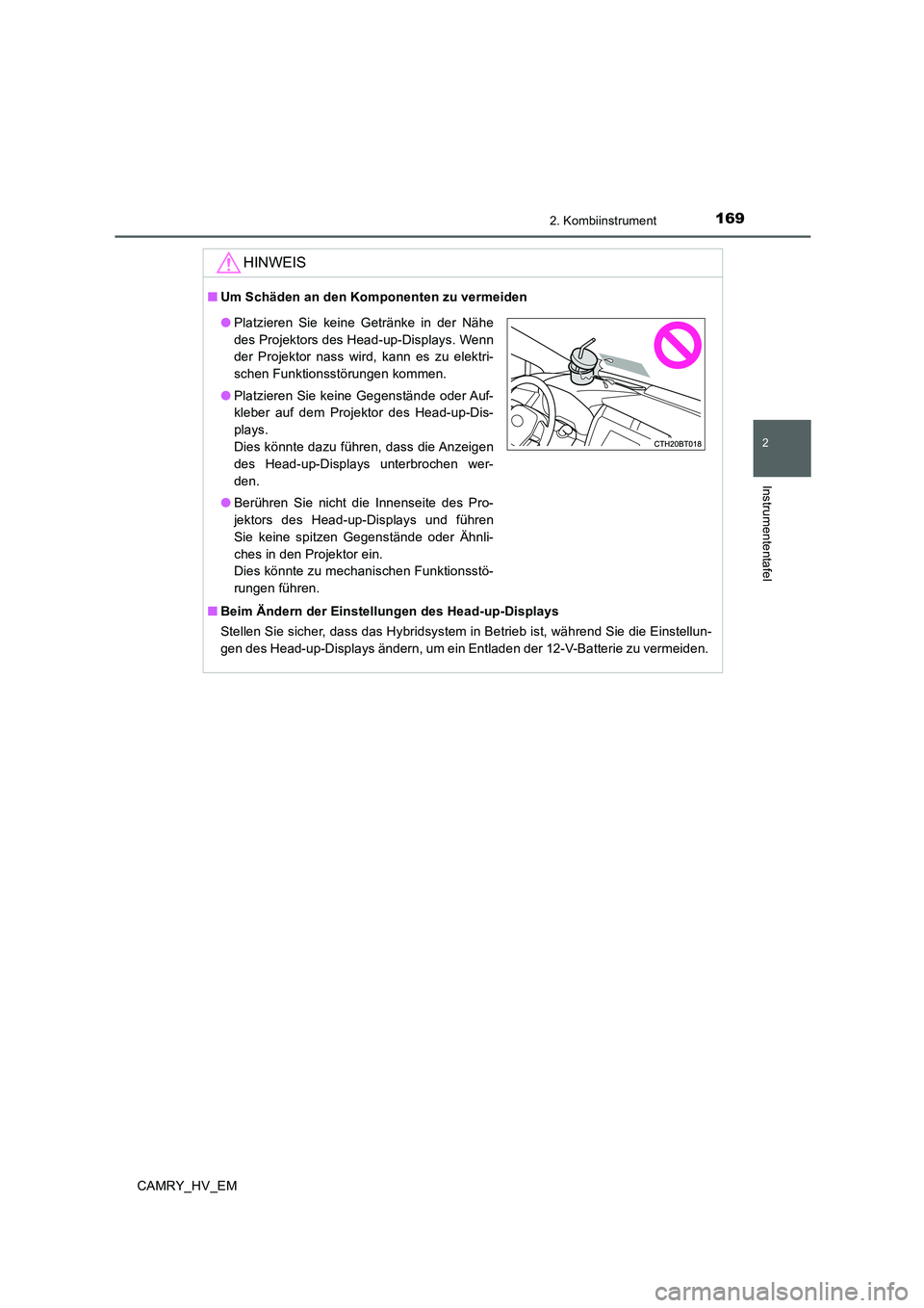 TOYOTA CAMRY 2019  Betriebsanleitungen (in German) 1692. Kombiinstrument
2
Instrumententafel
CAMRY_HV_EM
HINWEIS
■Um Schäden an den Komponenten zu vermeiden
■Beim Ändern der Einstellungen des Head-up-Displays
Stellen Sie sicher, dass das Hybrids