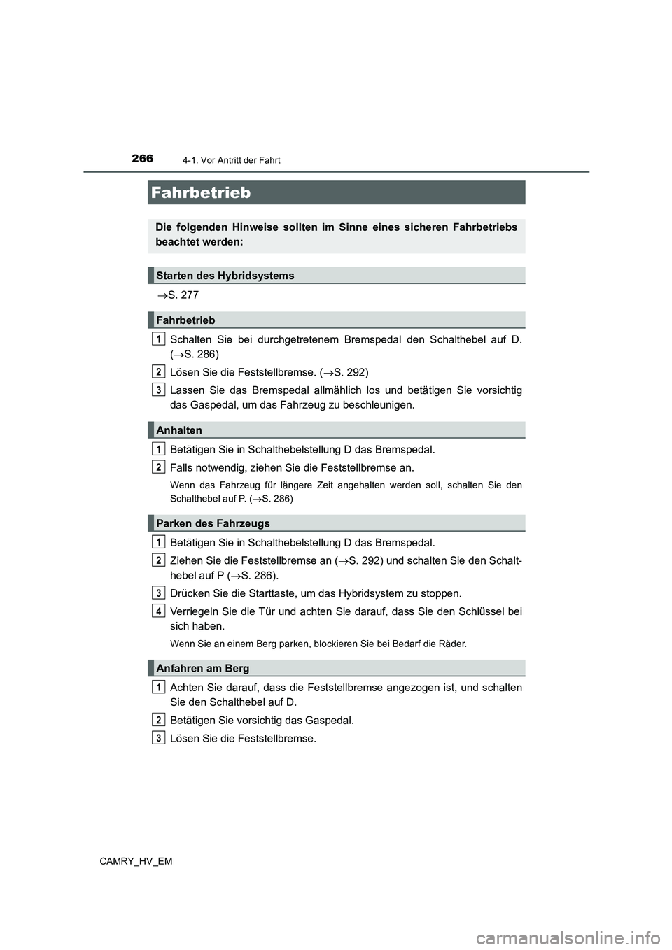 TOYOTA CAMRY 2019  Betriebsanleitungen (in German) 266
CAMRY_HV_EM
4-1. Vor Antritt der Fahrt
→S. 277
Schalten Sie bei durchgetretenem Bremspedal den Schalthebel auf D.
(→S. 286)
Lösen Sie die Feststellbremse. (→S. 292)
Lassen Sie das Bremspeda