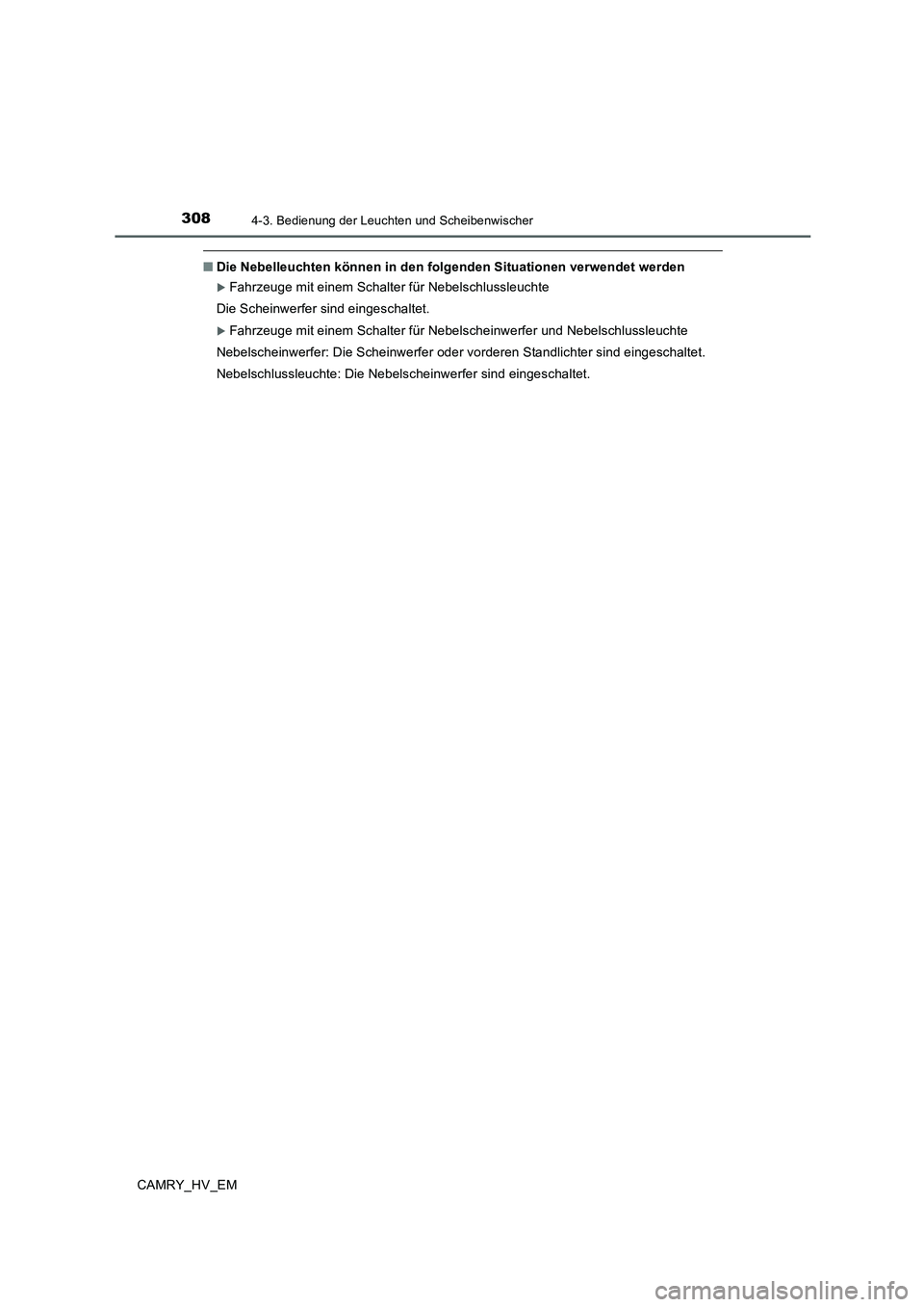 TOYOTA CAMRY 2019  Betriebsanleitungen (in German) 3084-3. Bedienung der Leuchten und Scheibenwischer
CAMRY_HV_EM
■Die Nebelleuchten können in den folgenden Situationen verwendet werden
Fahrzeuge mit einem Schalter für Nebelschlussleuchte
Die S