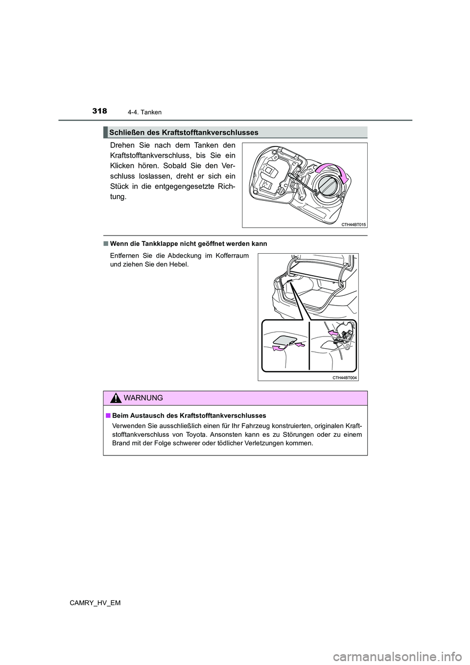 TOYOTA CAMRY 2019  Betriebsanleitungen (in German) 3184-4. Tanken
CAMRY_HV_EM
Drehen Sie nach dem Tanken den
Kraftstofftankverschluss, bis Sie ein
Klicken hören. Sobald Sie den Ver-
schluss loslassen, dreht er sich ein
Stück in die entgegengesetzte 